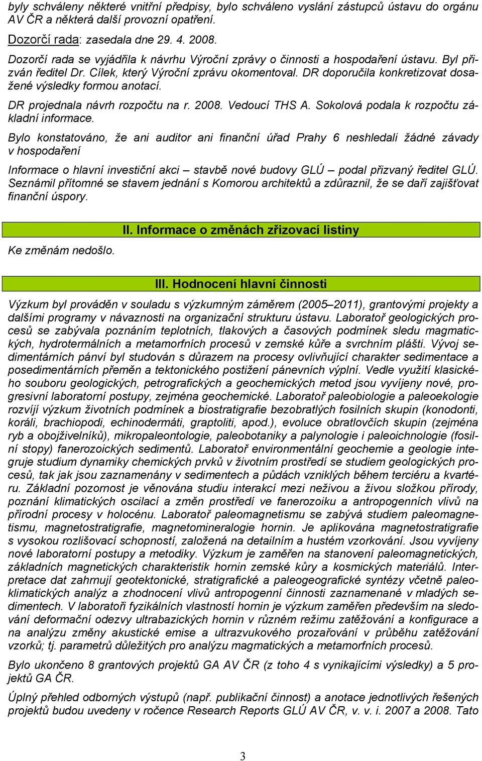 DR doporučila konkretizovat dosažené výsledky formou anotací. DR projednala návrh rozpočtu na r. 2008. Vedoucí THS A. Sokolová podala k rozpočtu základní informace.