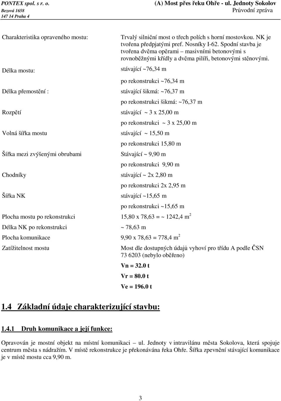 stávající ~76,34 m po rekonstrukci ~76,34 m stávající šikmá: ~76,37 m po rekonstrukci šikmá: ~76,37 m stávající ~ 3 x 25,00 m po rekonstrukci ~ 3 x 25,00 m stávající ~ 15,50 m po rekonstrukci 15,80 m