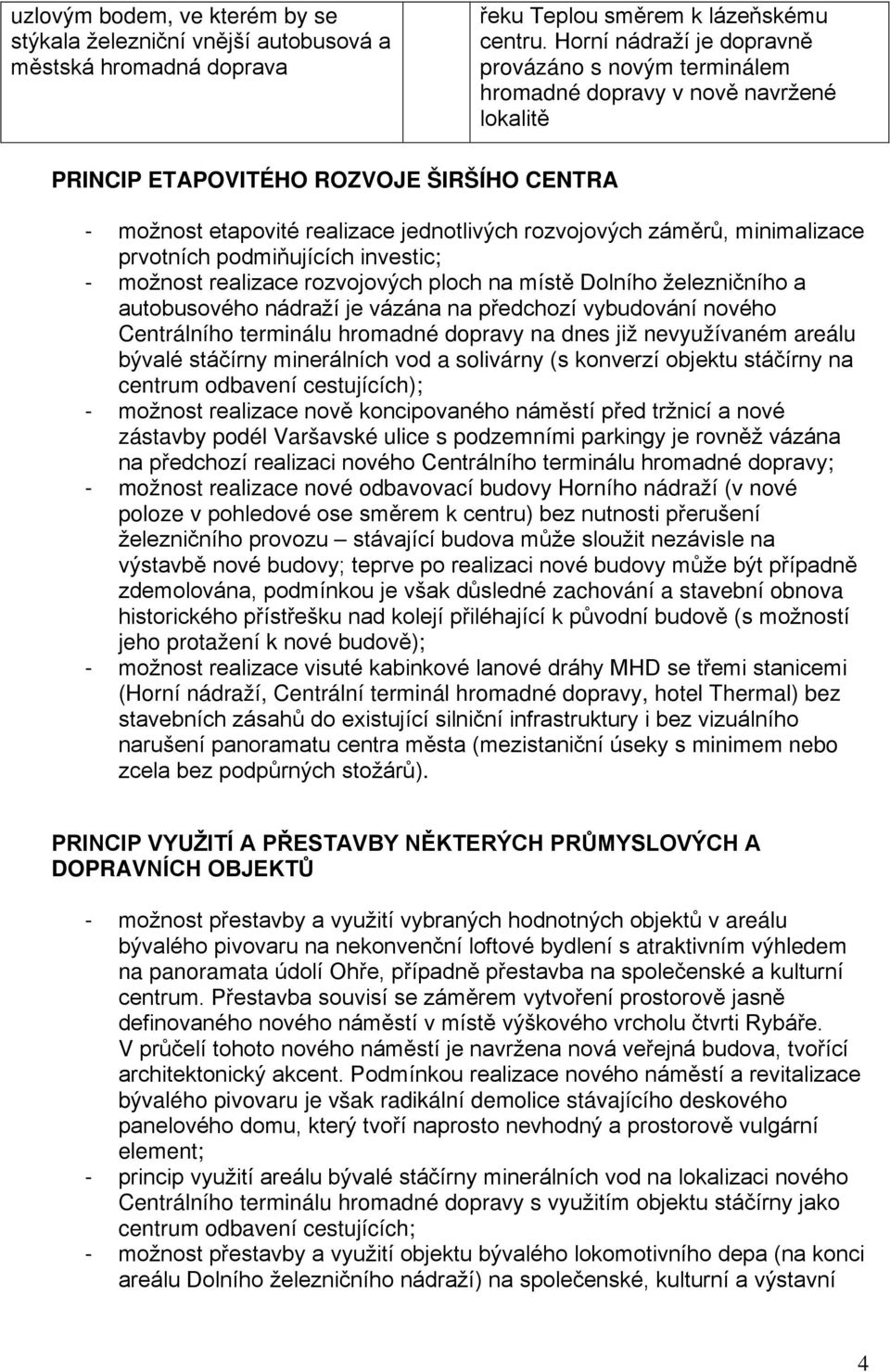 záměrů, minimalizace prvotních podmiňujících investic; - možnost realizace rozvojových ploch na místě Dolního železničního a autobusového nádraží je vázána na předchozí vybudování nového Centrálního