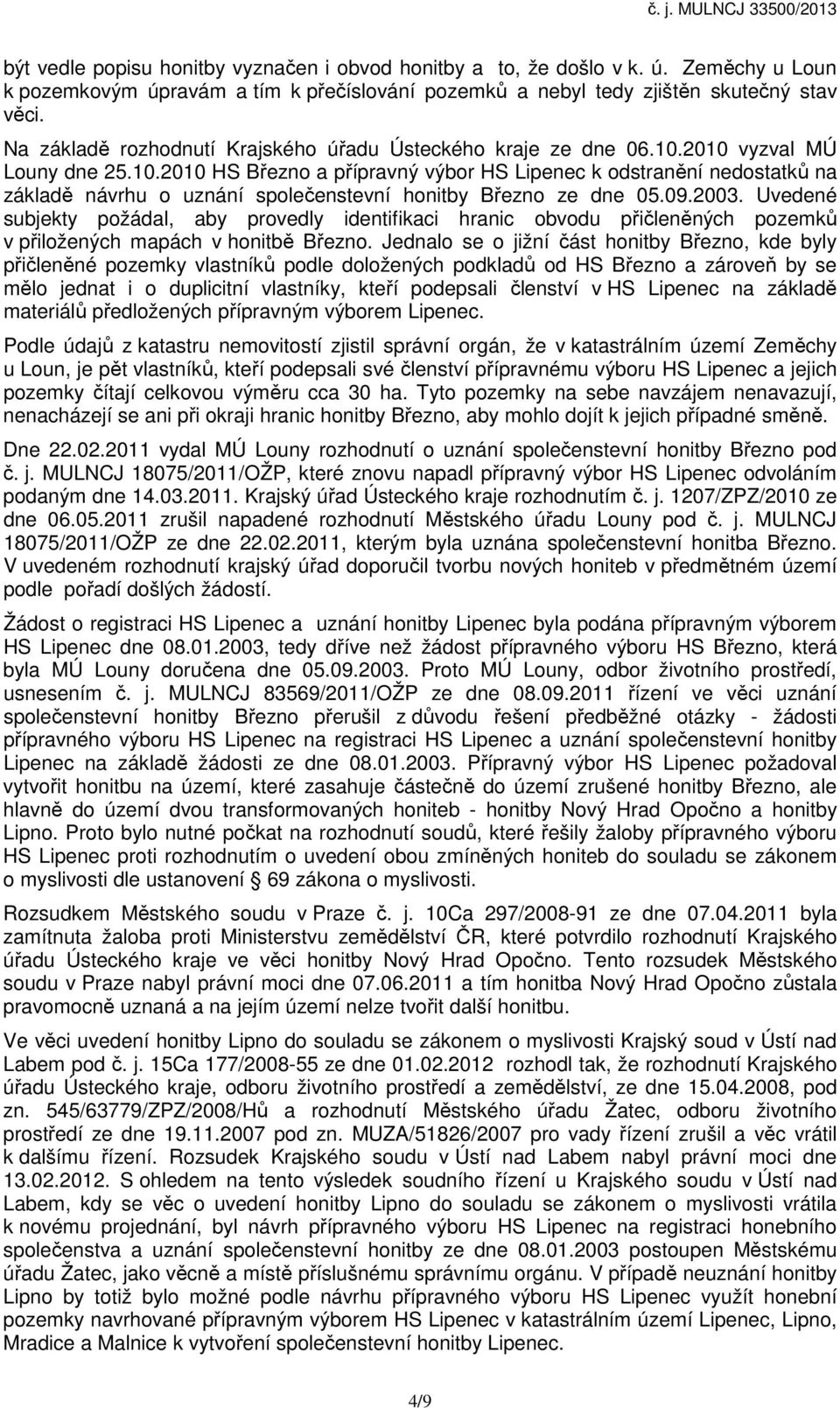 2010 vyzval MÚ Louny dne 25.10.2010 HS Březno a přípravný výbor HS Lipenec k odstranění nedostatků na základě návrhu o uznání společenstevní honitby Březno ze dne 05.09.2003.