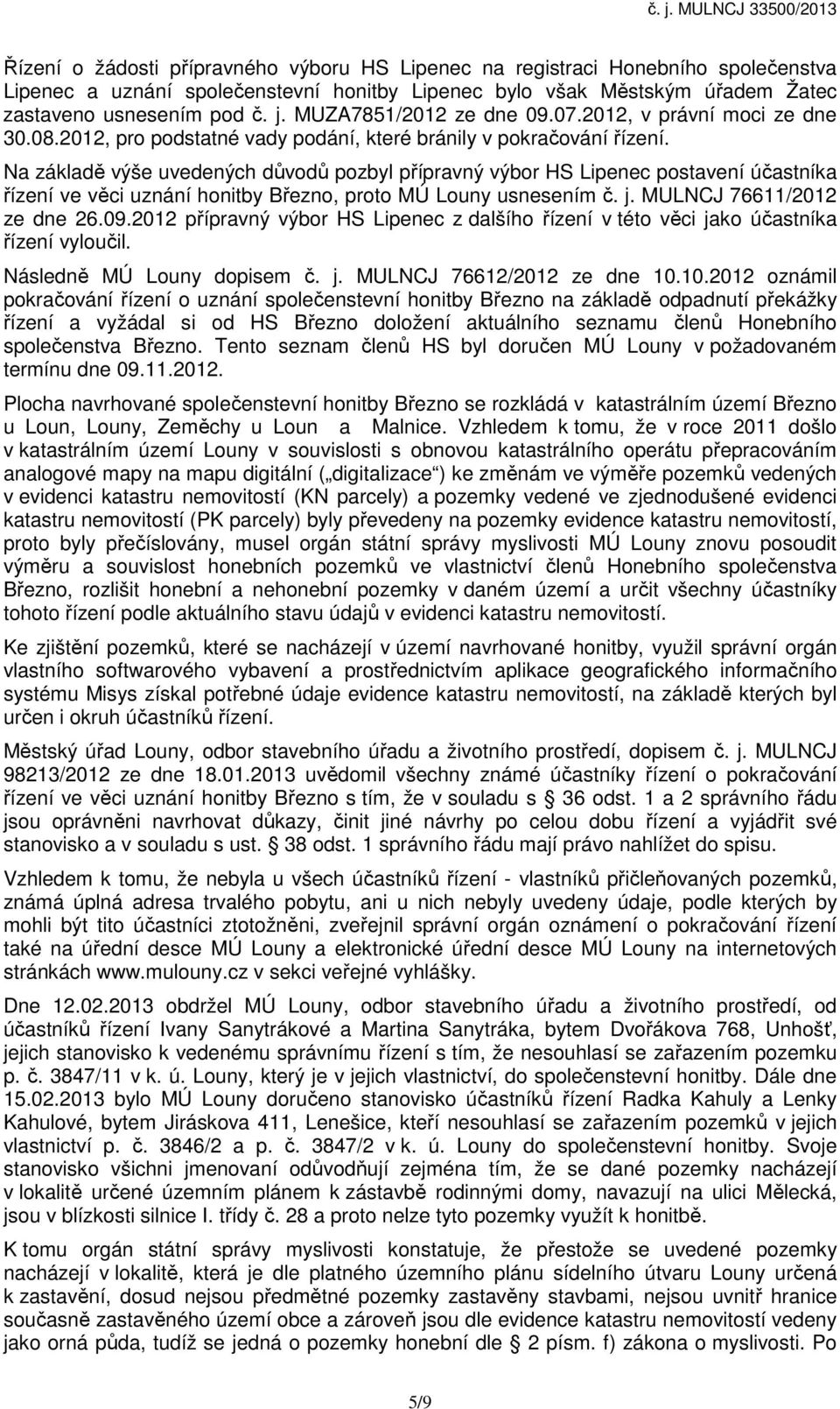 Na základě výše uvedených důvodů pozbyl přípravný výbor HS Lipenec postavení účastníka řízení ve věci uznání honitby Březno, proto MÚ Louny usnesením č. j. MULNCJ 76611/2012 ze dne 26.09.