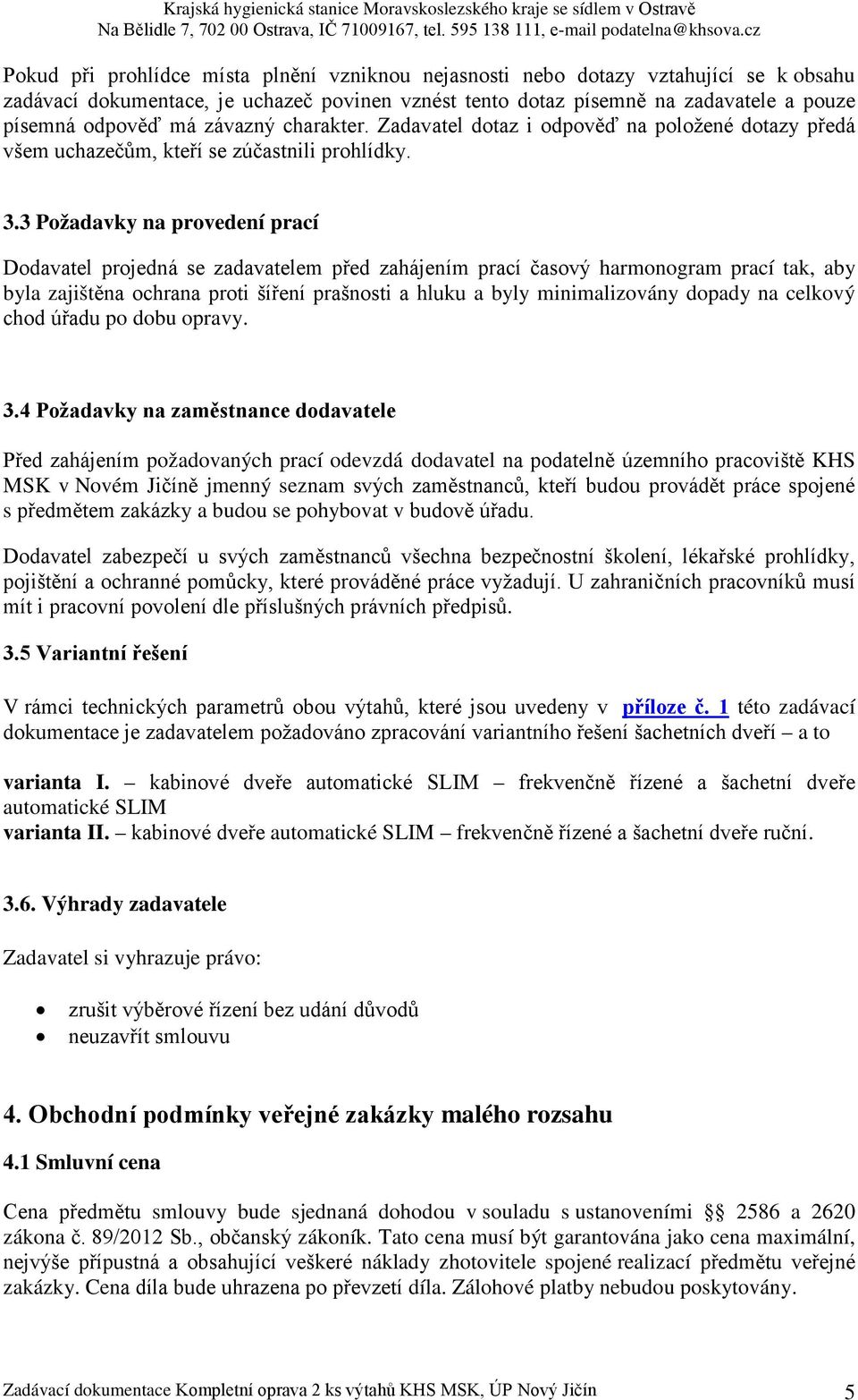 3 Požadavky na provedení prací Dodavatel projedná se zadavatelem před zahájením prací časový harmonogram prací tak, aby byla zajištěna ochrana proti šíření prašnosti a hluku a byly minimalizovány