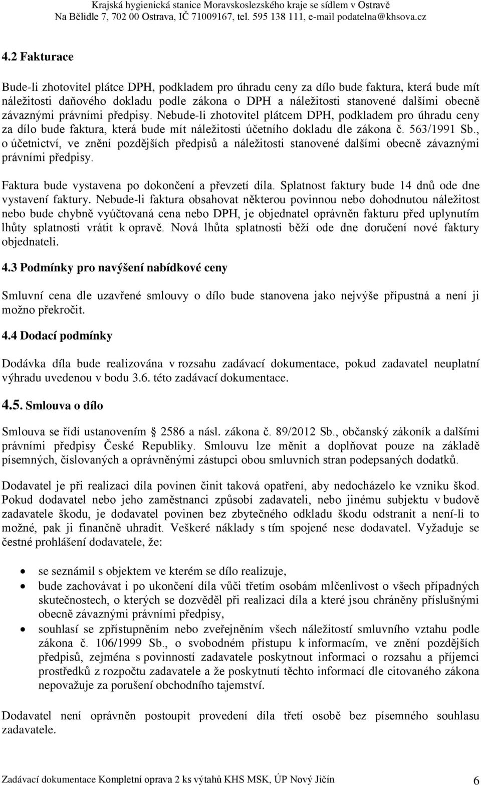 , o účetnictví, ve znění pozdějších předpisů a náležitosti stanovené dalšími obecně závaznými právními předpisy. Faktura bude vystavena po dokončení a převzetí díla.