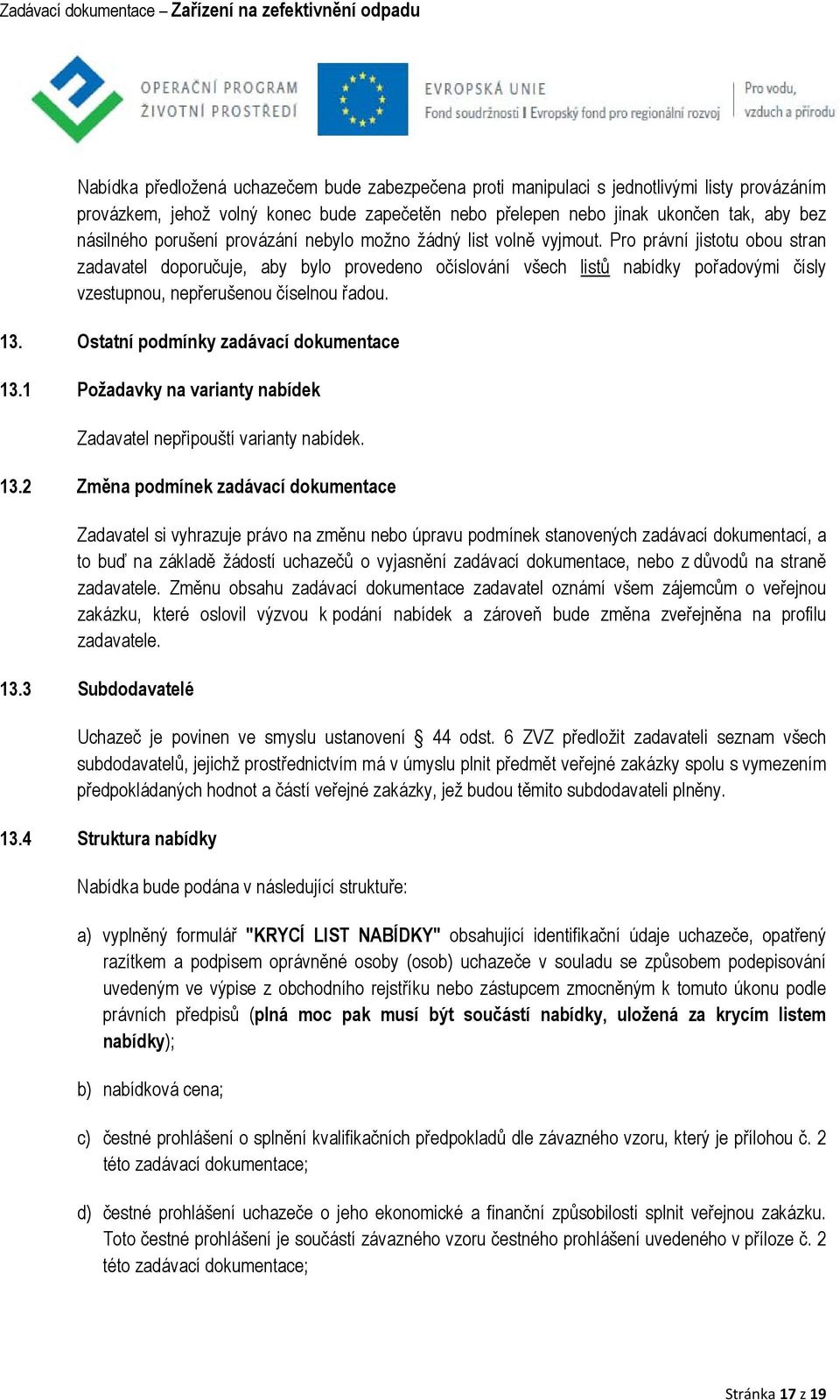 Pro právní jistotu obou stran zadavatel doporučuje, aby bylo provedeno očíslování všech listů nabídky pořadovými čísly vzestupnou, nepřerušenou číselnou řadou. 13.