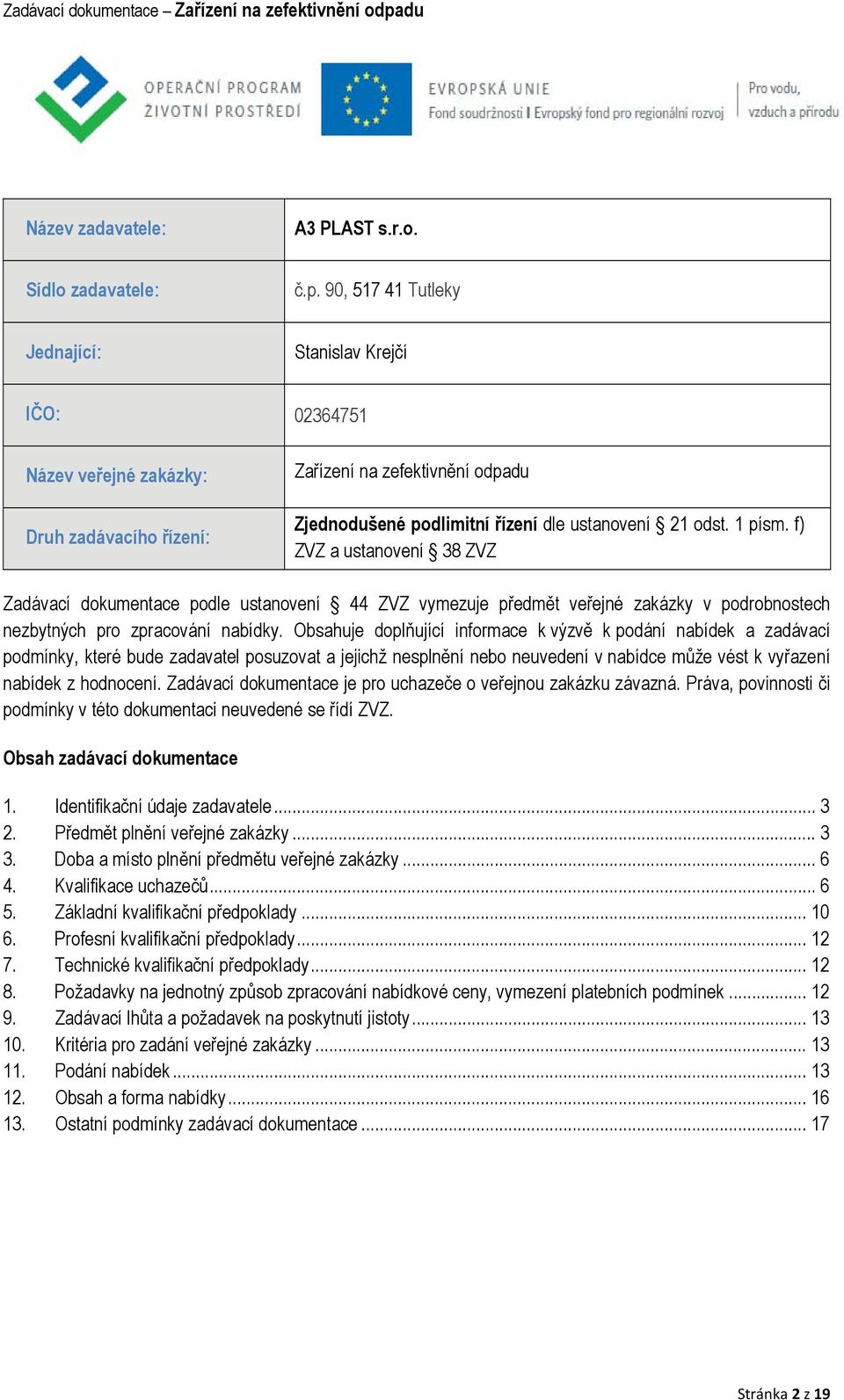1 písm. f) ZVZ a ustanovení 38 ZVZ Zadávací dokumentace podle ustanovení 44 ZVZ vymezuje předmět veřejné zakázky v podrobnostech nezbytných pro zpracování nabídky.