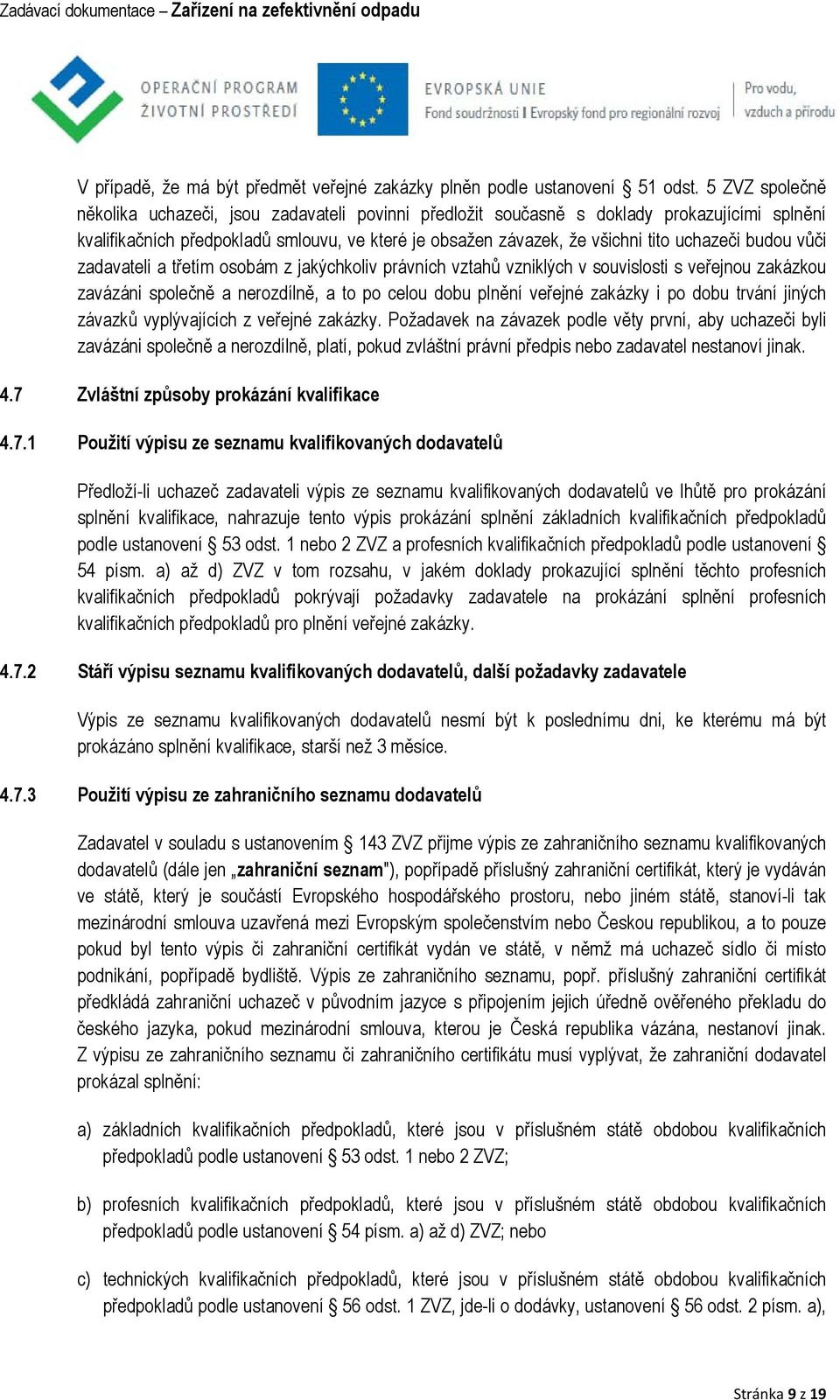 budou vůči zadavateli a třetím osobám z jakýchkoliv právních vztahů vzniklých v souvislosti s veřejnou zakázkou zavázáni společně a nerozdílně, a to po celou dobu plnění veřejné zakázky i po dobu