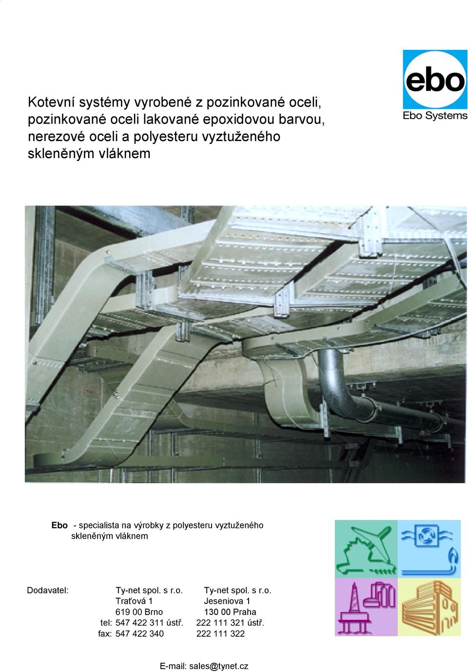 skleněným vláknem Dodavatel: Ty-net spol. s r.o. Ty-net spol. s r.o. Traťová 1 Jeseniova 1 619 00 Brno 130 00 Praha tel: 547 422 311 ústř.