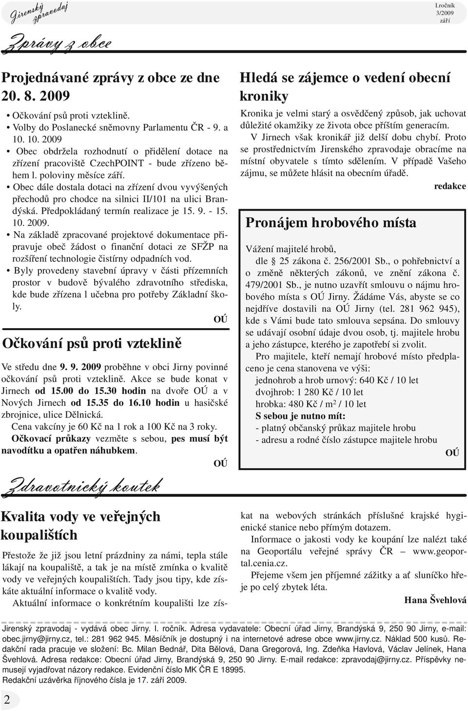 Obec dále dostala dotaci na zřízení dvou vyvýšených přechodů pro chodce na silnici II/101 na ulici Brandýská. Předpokládaný termín realizace je 15. 9. - 15. 10. 2009.