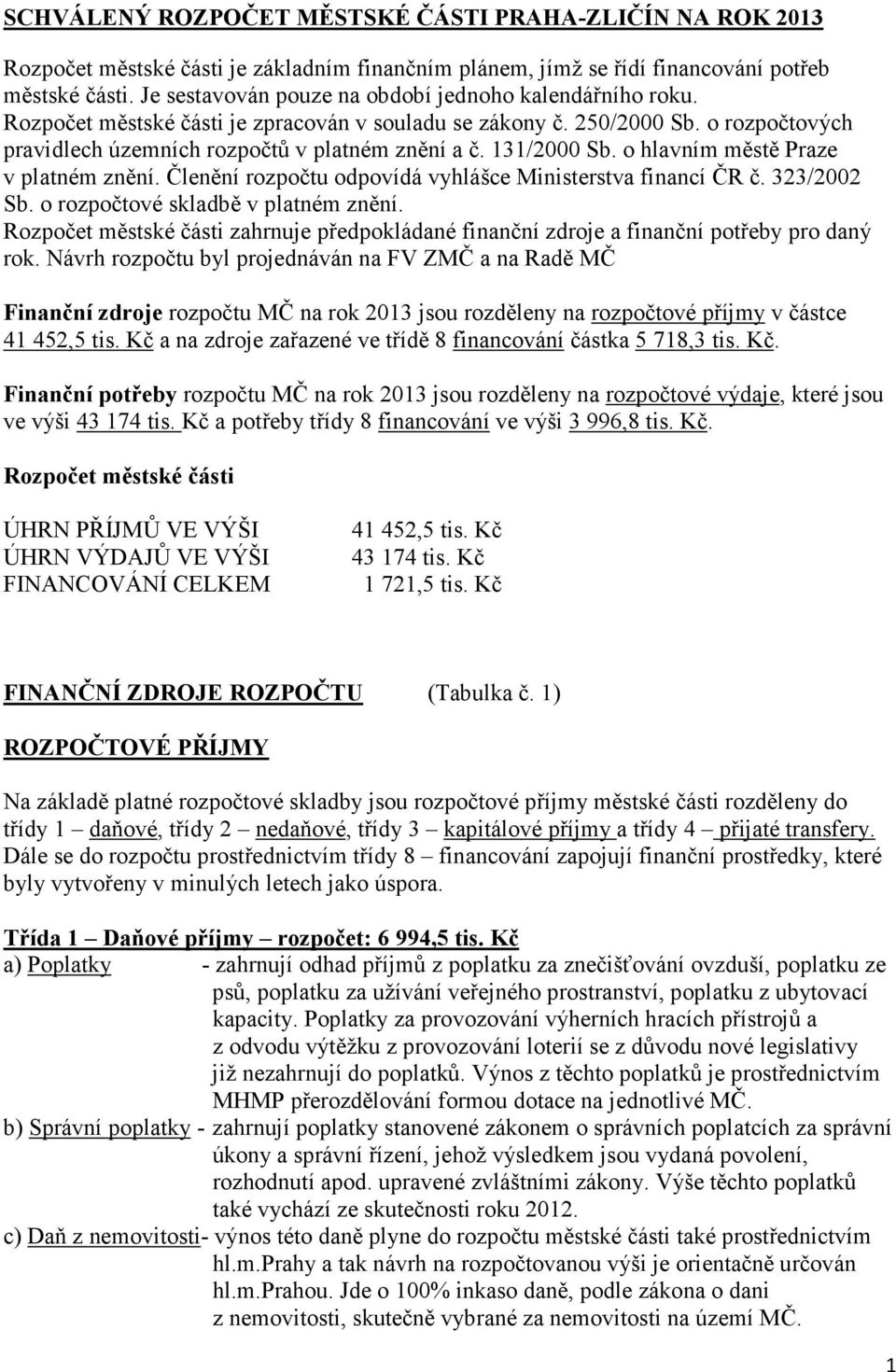 131/2000 Sb. o hlavním městě Praze v platném znění. Členění rozpočtu odpovídá vyhlášce Ministerstva financí ČR č. 323/2002 Sb. o rozpočtové skladbě v platném znění.