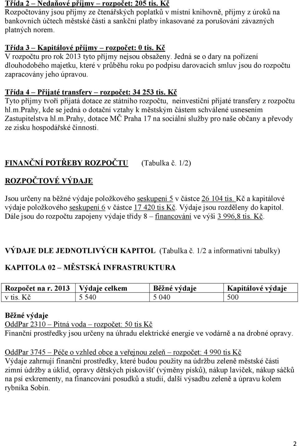 Třída 3 Kapitálové příjmy rozpočet: 0 tis. Kč V rozpočtu pro rok 2013 tyto příjmy nejsou obsaženy.