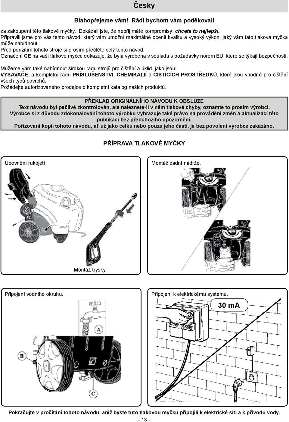 Před použitím tohoto stroje si prosím přečtěte celý tento návod. Označení CE na vaší tlakové myčce dokazuje, že byla vyrobena v souladu s požadavky norem EU, které se týkají bezpečnosti.