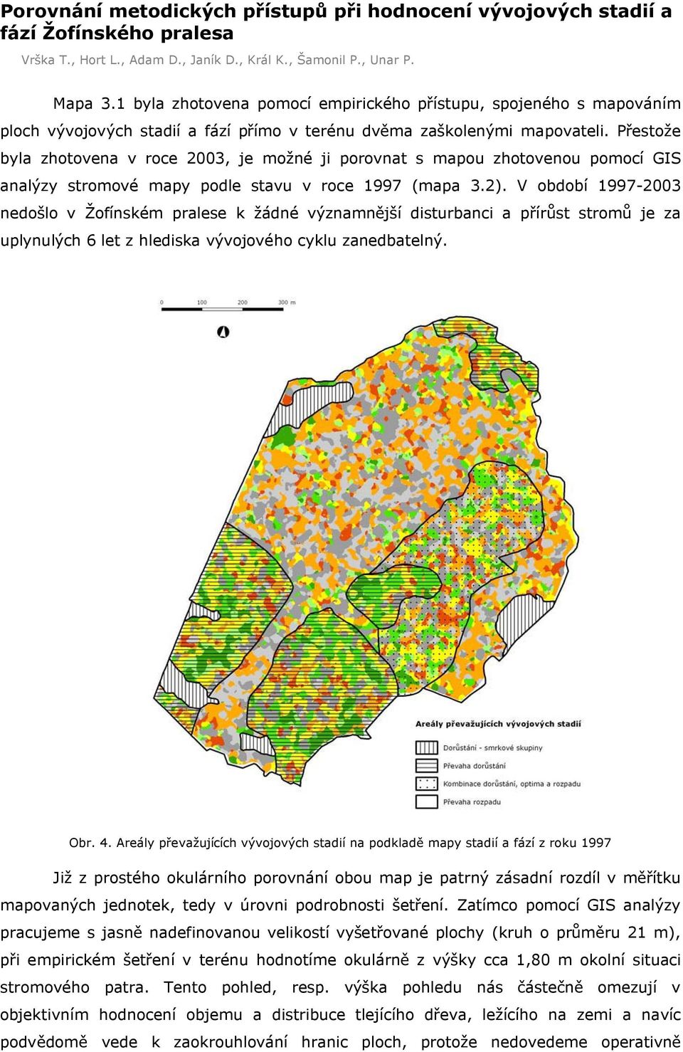 P estože byla zhotovena v roce 2003, je možné ji porovnat s mapou zhotovenou pomocí GIS analýzy stromové mapy podle stavu v roce 1997 (mapa 3.2).