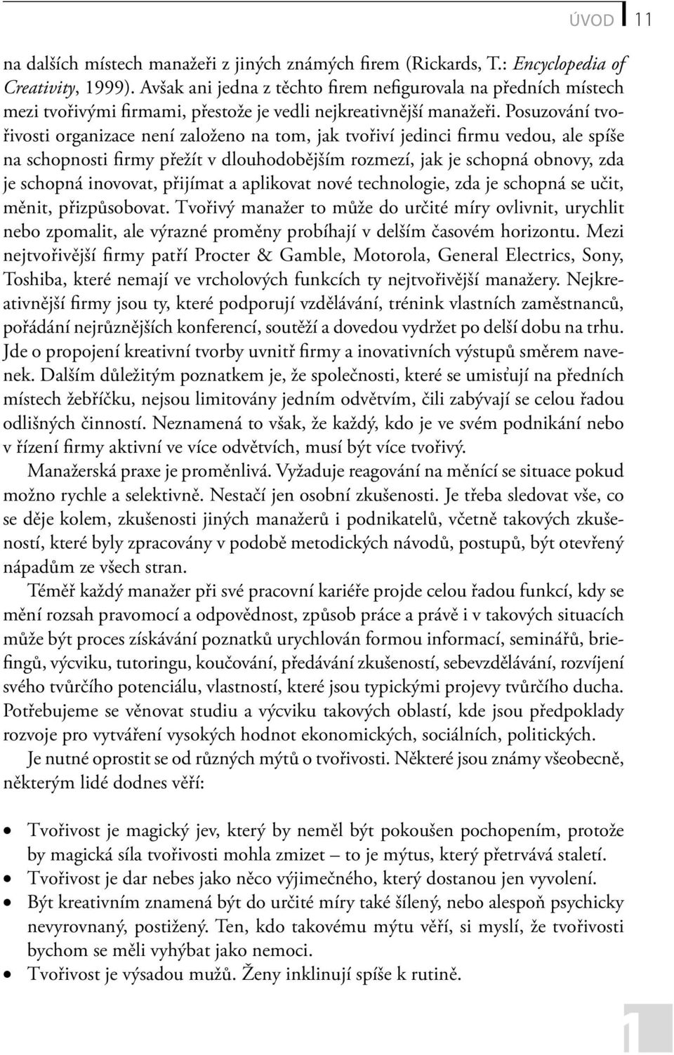 Posuzování tvořivosti organizace není založeno na tom, jak tvořiví jedinci firmu vedou, ale spíše na schopnosti firmy přežít v dlouhodobějším rozmezí, jak je schopná obnovy, zda je schopná inovovat,