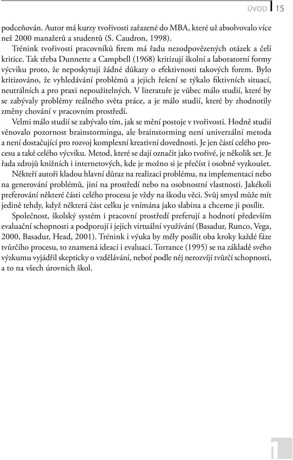 Tak třeba Dunnette a Campbell (1968) kritizují školní a laboratorní formy výcviku proto, že neposkytují žádné důkazy o efektivnosti takových forem.