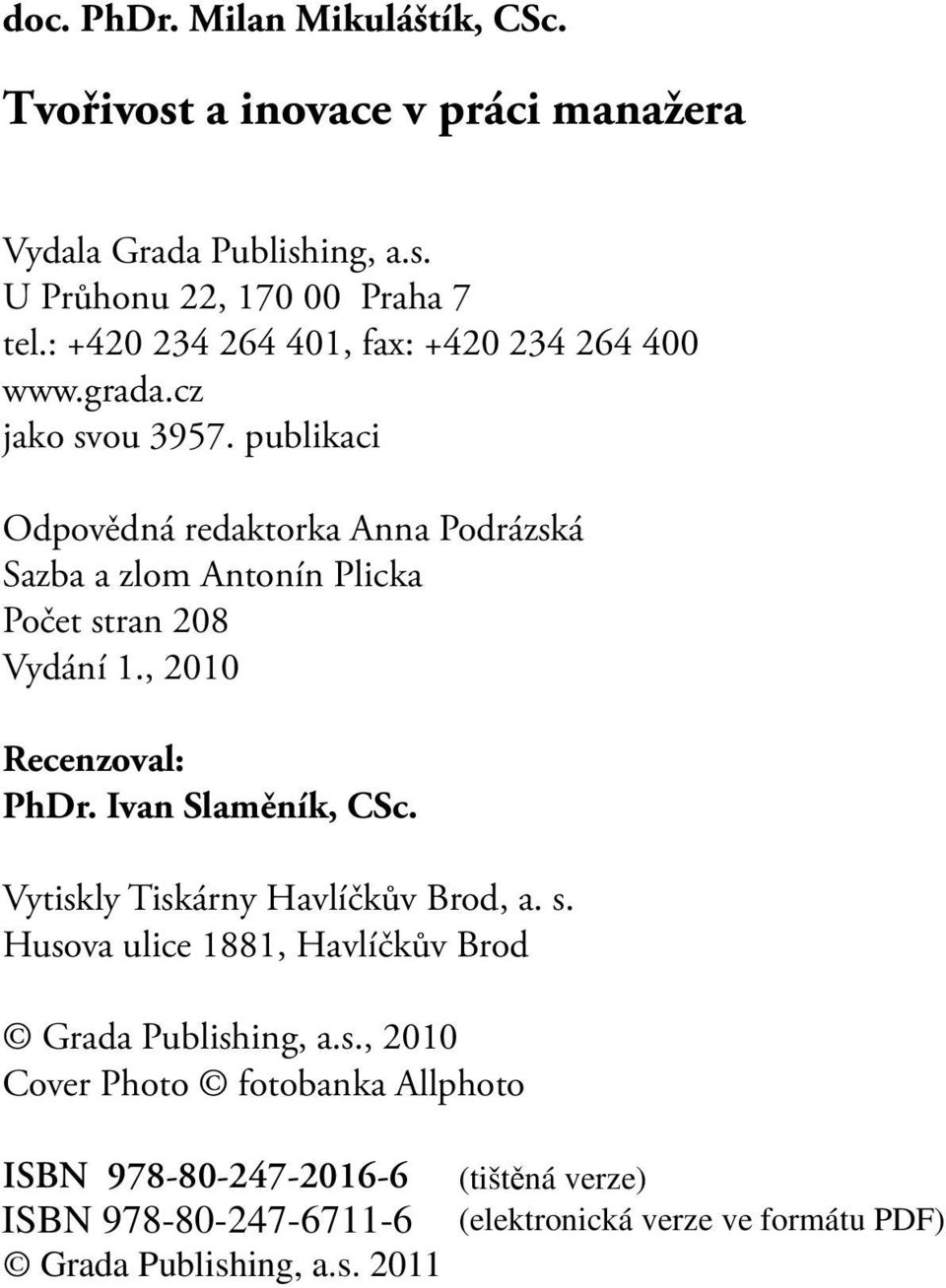 publikaci Odpovědná redaktorka Anna Podrázská Sazba a zlom Antonín Plicka Počet stran 208 Vydání 1., 2010 Recenzoval: PhDr.