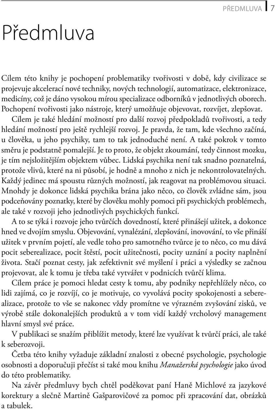 Cílem je také hledání možností pro další rozvoj předpokladů tvořivosti, a tedy hledání možností pro ještě rychlejší rozvoj.