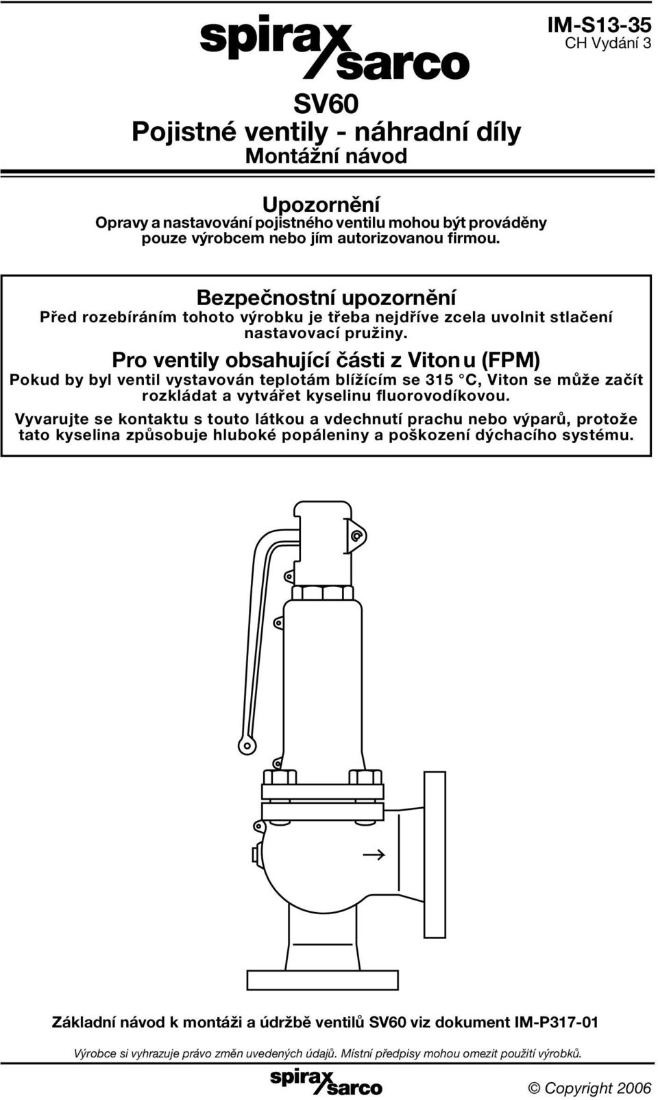 Pro ventily obsahující části z Vitonu (FPM) Pokud by byl ventil vystavován teplotám blížícím se 315 C, Viton se může začít rozkládat a vytvářet kyselinu fluorovodíkovou.