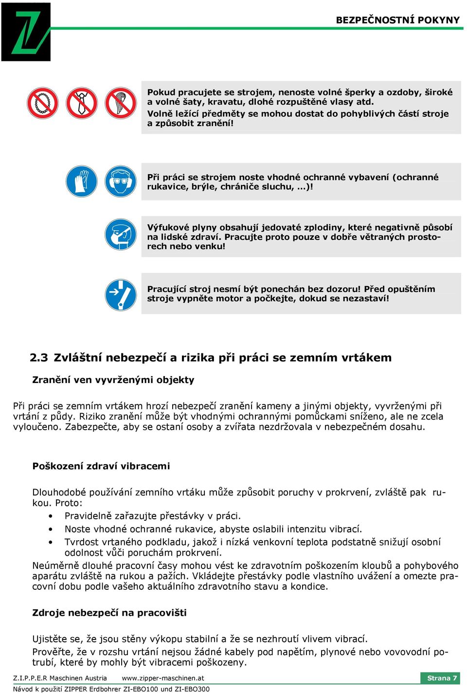 Výfukové plyny obsahují jedovaté zplodiny, které negativně působí na lidské zdraví. Pracujte proto pouze v dobře větraných prostorech nebo venku! Pracující stroj nesmí být ponechán bez dozoru!