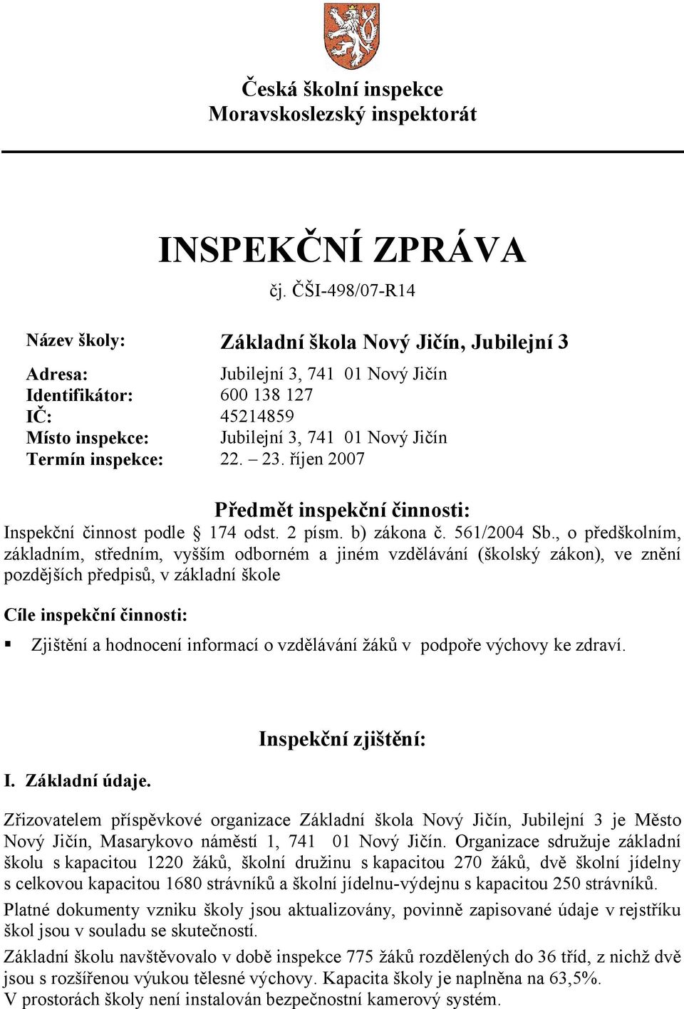 inspekce: 22. 23. říjen 2007 Předmět inspekční činnosti: Inspekční činnost podle 174 odst. 2 písm. b) zákona č. 561/2004 Sb.