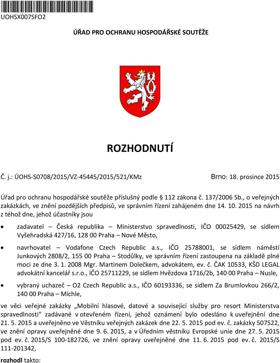 2015 na návrh z téhož dne, jehož účastníky jsou zadavatel Česká republika Ministerstvo spravedlnosti, IČO 00025429, se sídlem Vyšehradská 427/16, 128 00 Praha Nové Město, navrhovatel Vodafone Czech