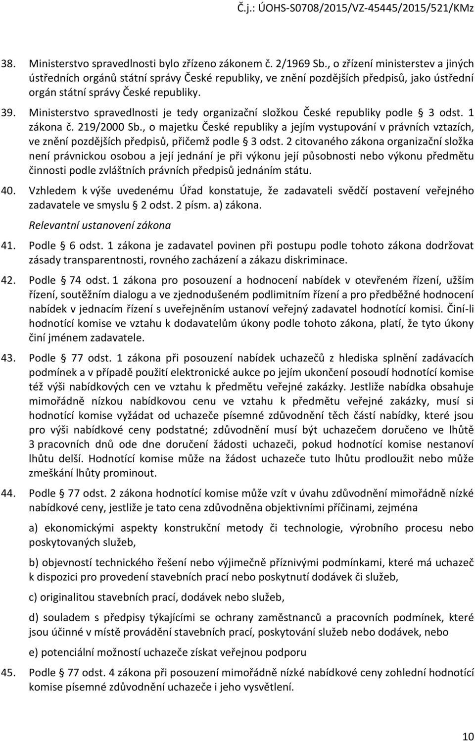 Ministerstvo spravedlnosti je tedy organizační složkou České republiky podle 3 odst. 1 zákona č. 219/2000 Sb.