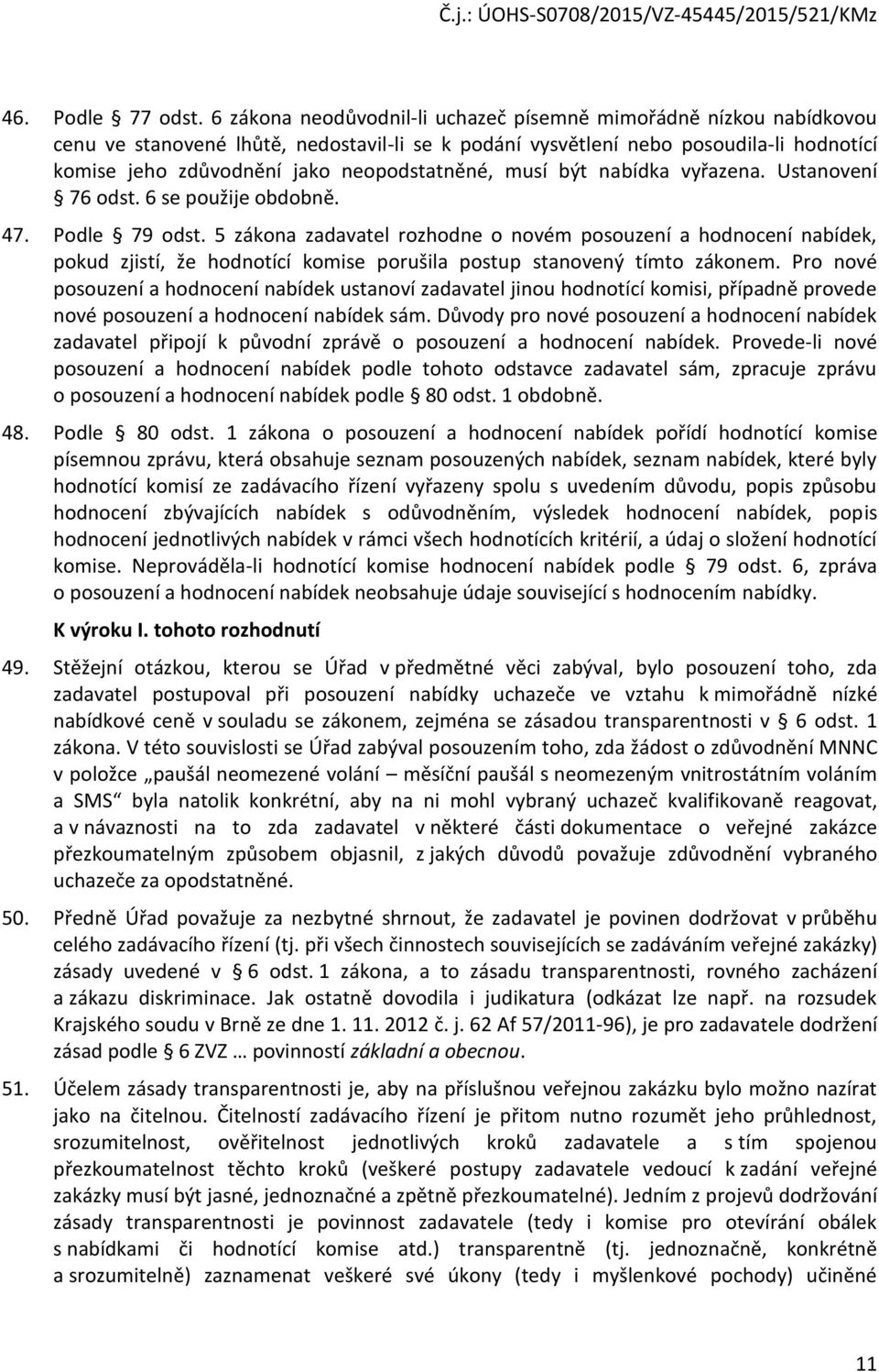 neopodstatněné, musí být nabídka vyřazena. Ustanovení 76 odst. 6 se použije obdobně. 47. Podle 79 odst.