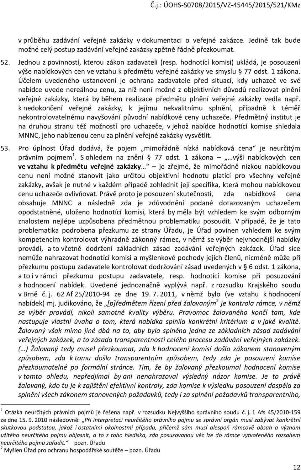 Účelem uvedeného ustanovení je ochrana zadavatele před situací, kdy uchazeč ve své nabídce uvede nereálnou cenu, za níž není možné z objektivních důvodů realizovat plnění veřejné zakázky, která by