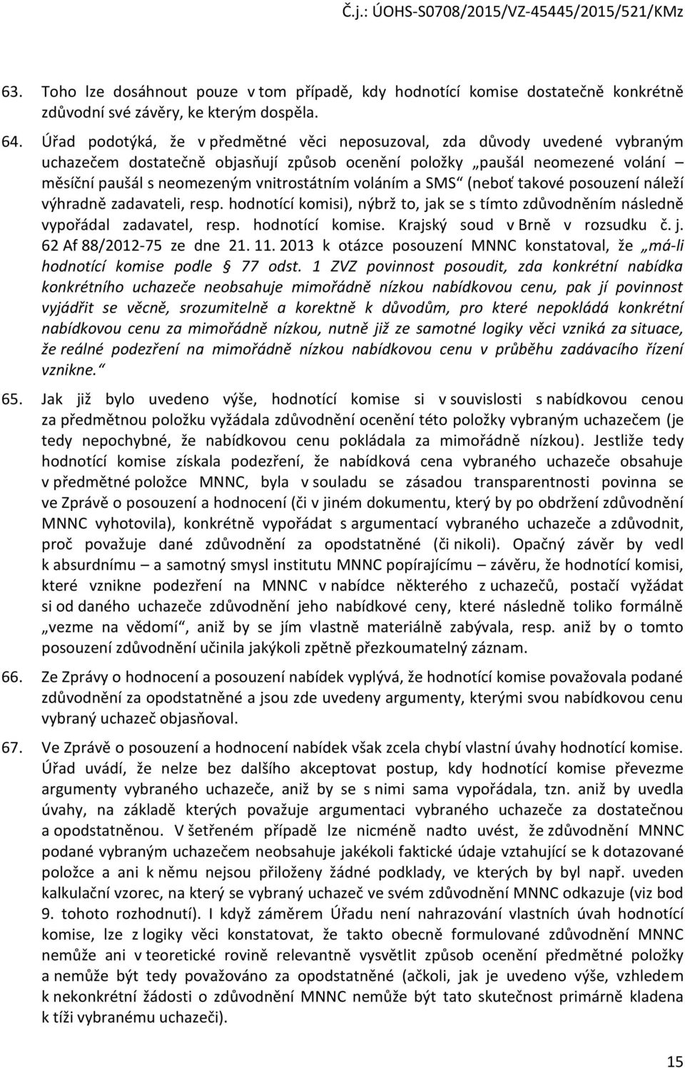 voláním a SMS (neboť takové posouzení náleží výhradně zadavateli, resp. hodnotící komisi), nýbrž to, jak se s tímto zdůvodněním následně vypořádal zadavatel, resp. hodnotící komise.