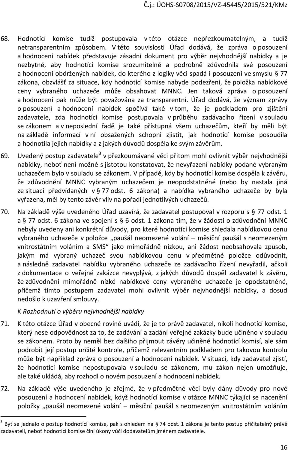 zdůvodnila své posouzení a hodnocení obdržených nabídek, do kterého z logiky věci spadá i posouzení ve smyslu 77 zákona, obzvlášť za situace, kdy hodnotící komise nabyde podezření, že položka