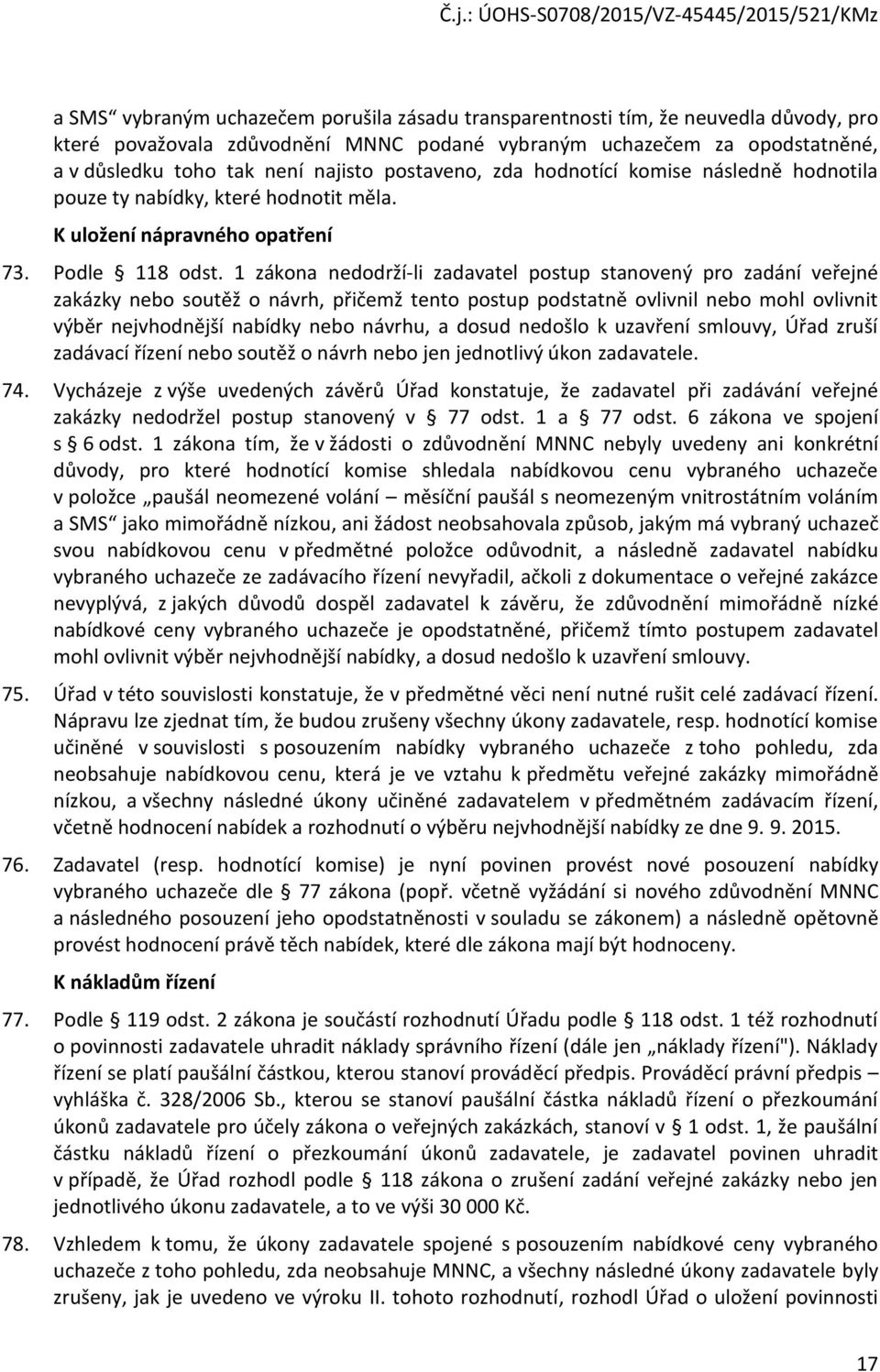 1 zákona nedodrží-li zadavatel postup stanovený pro zadání veřejné zakázky nebo soutěž o návrh, přičemž tento postup podstatně ovlivnil nebo mohl ovlivnit výběr nejvhodnější nabídky nebo návrhu, a