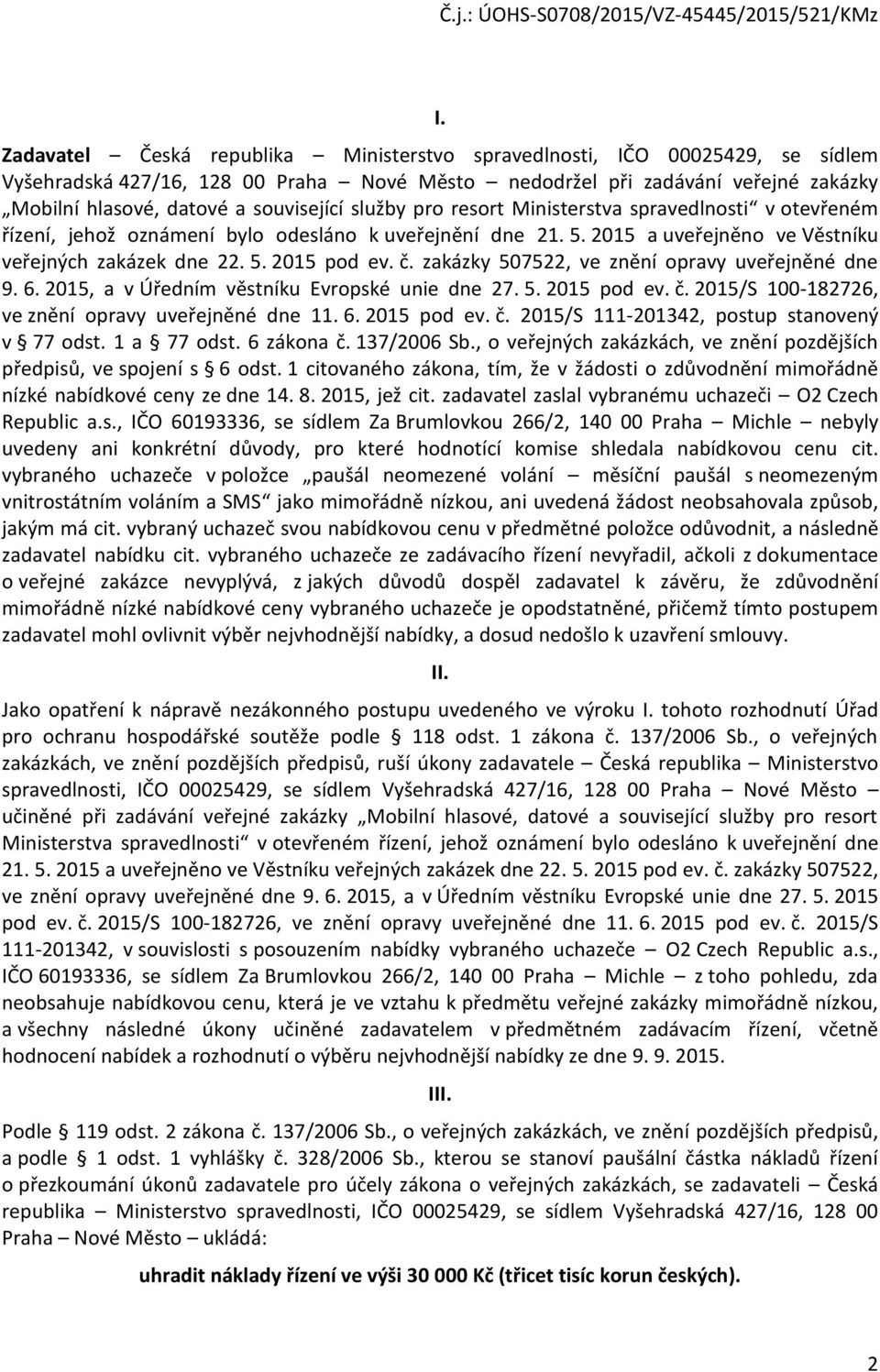 č. zakázky 507522, ve znění opravy uveřejněné dne 9. 6. 2015, a v Úředním věstníku Evropské unie dne 27. 5. 2015 pod ev. č. 2015/S 100-182726, ve znění opravy uveřejněné dne 11. 6. 2015 pod ev. č. 2015/S 111-201342, postup stanovený v 77 odst.