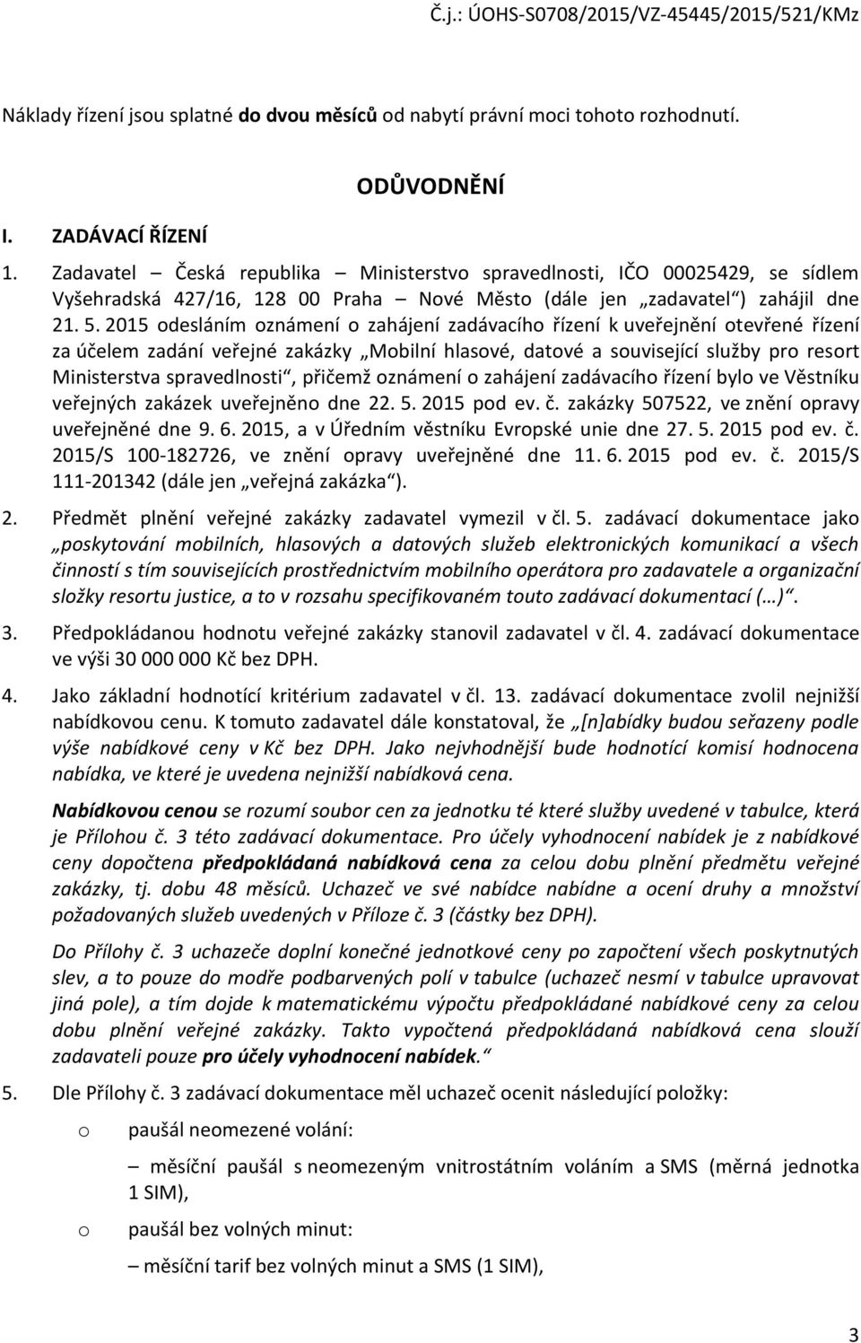 2015 odesláním oznámení o zahájení zadávacího řízení k uveřejnění otevřené řízení za účelem zadání veřejné zakázky Mobilní hlasové, datové a související služby pro resort Ministerstva spravedlnosti,