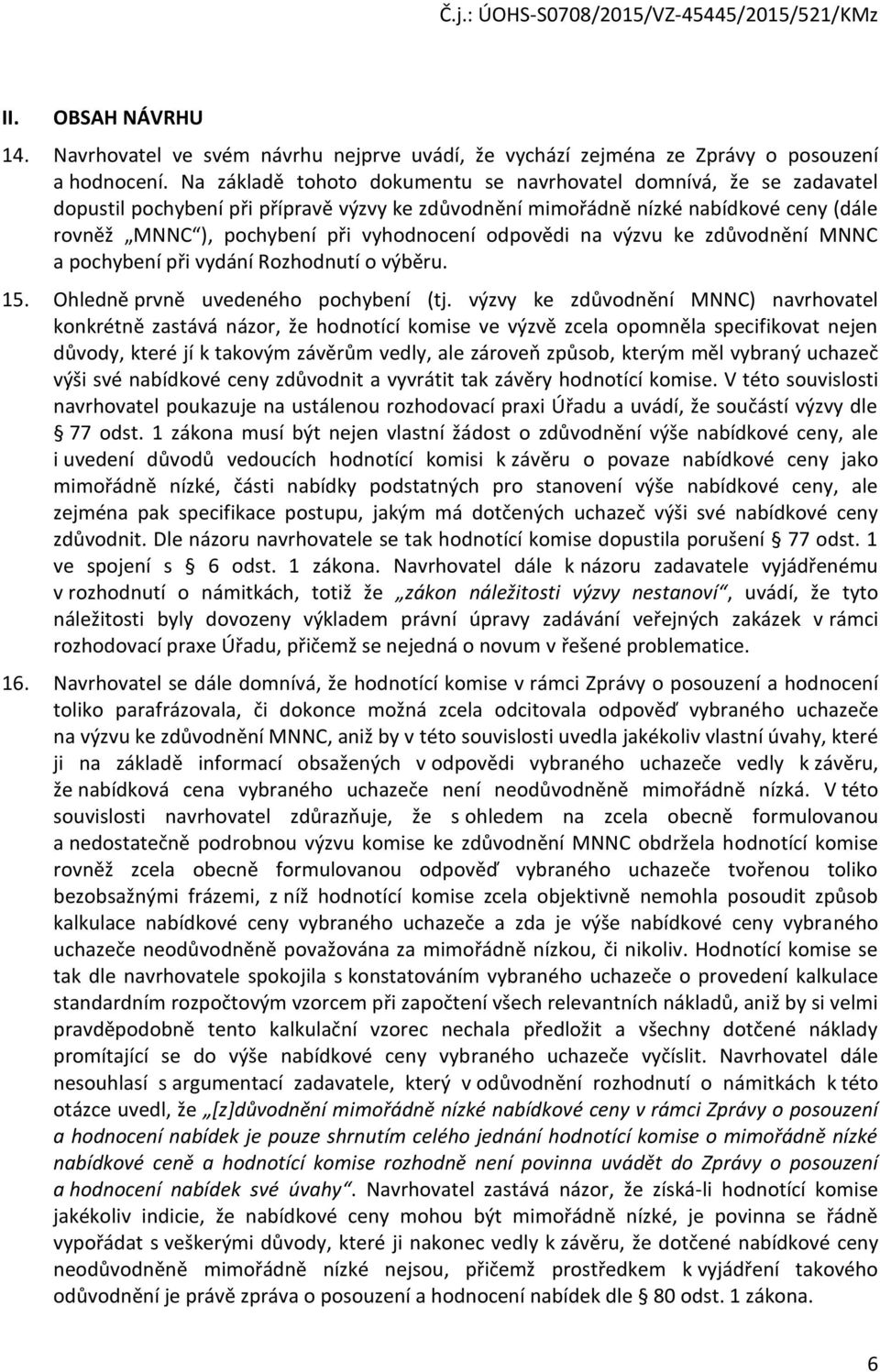 odpovědi na výzvu ke zdůvodnění MNNC a pochybení při vydání Rozhodnutí o výběru. 15. Ohledně prvně uvedeného pochybení (tj.