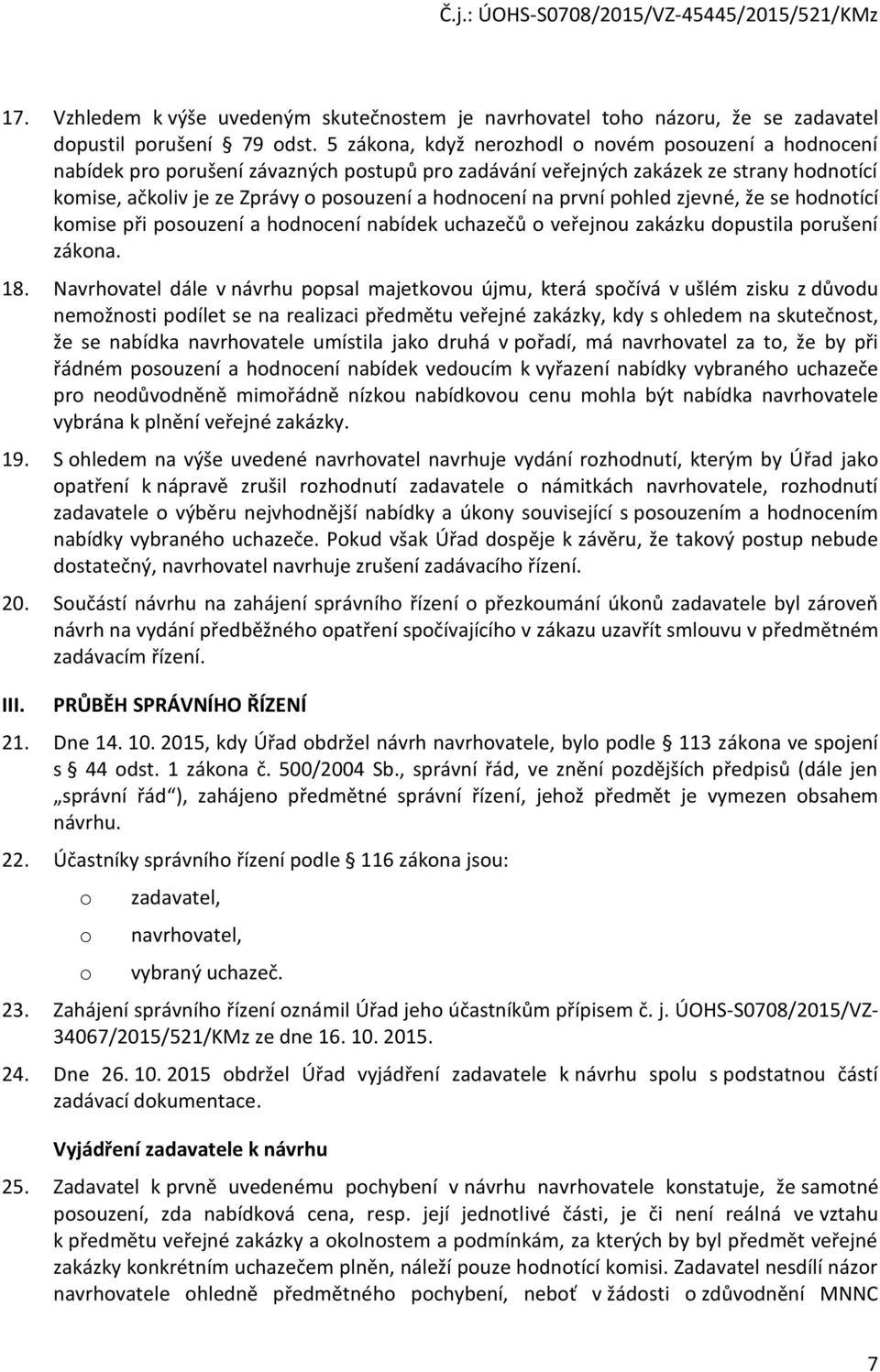 na první pohled zjevné, že se hodnotící komise při posouzení a hodnocení nabídek uchazečů o veřejnou zakázku dopustila porušení zákona. 18.