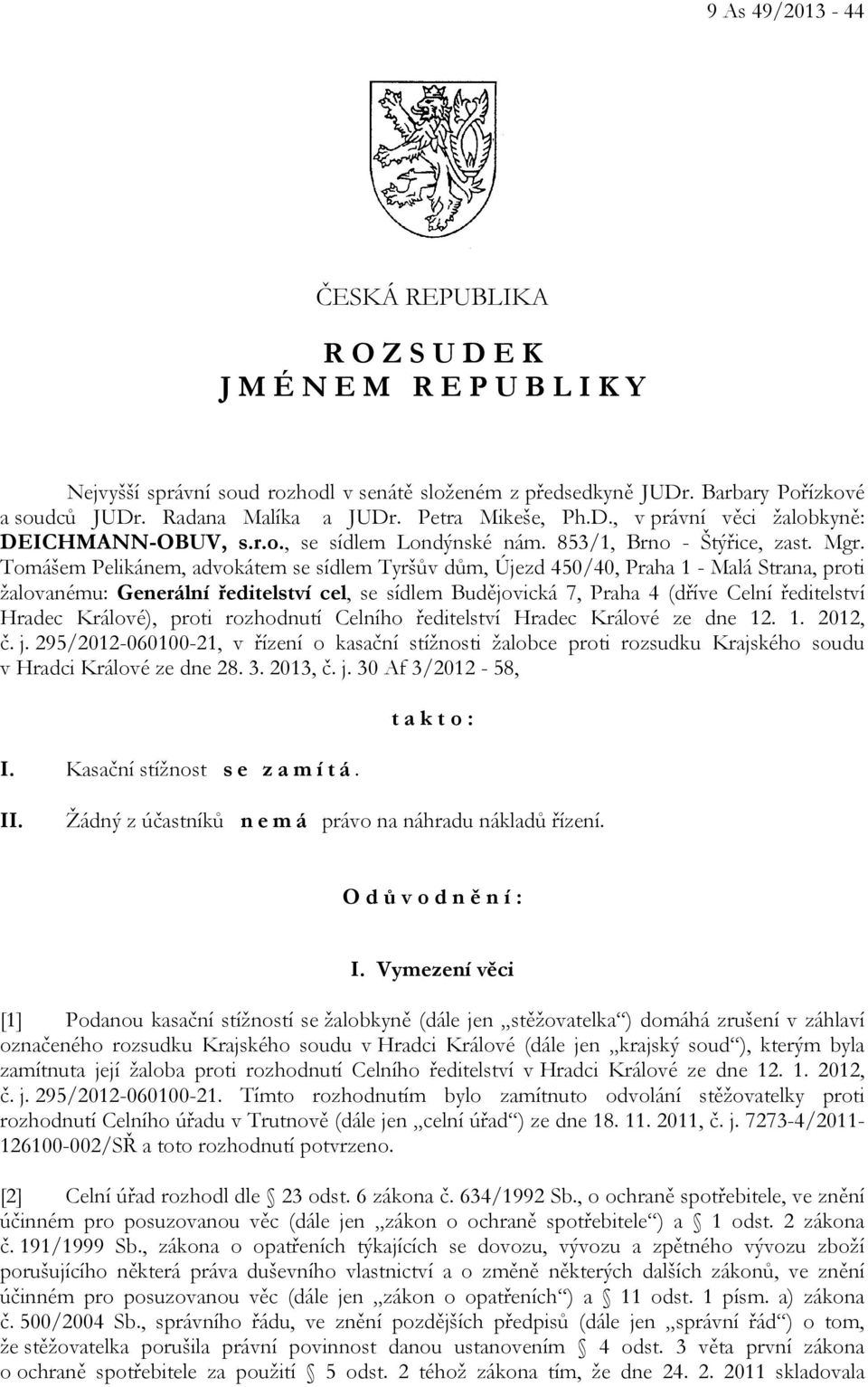 Tomášem Pelikánem, advokátem se sídlem Tyršův dům, Újezd 450/40, Praha 1 - Malá Strana, proti žalovanému: Generální ředitelství cel, se sídlem Budějovická 7, Praha 4 (dříve Celní ředitelství Hradec