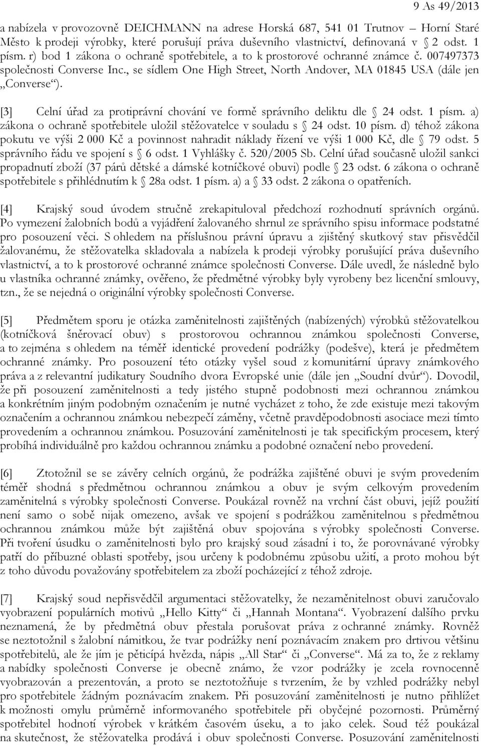 [3] Celní úřad za protiprávní chování ve formě správního deliktu dle 24 odst. 1 písm. a) zákona o ochraně spotřebitele uložil stěžovatelce v souladu s 24 odst. 10 písm.