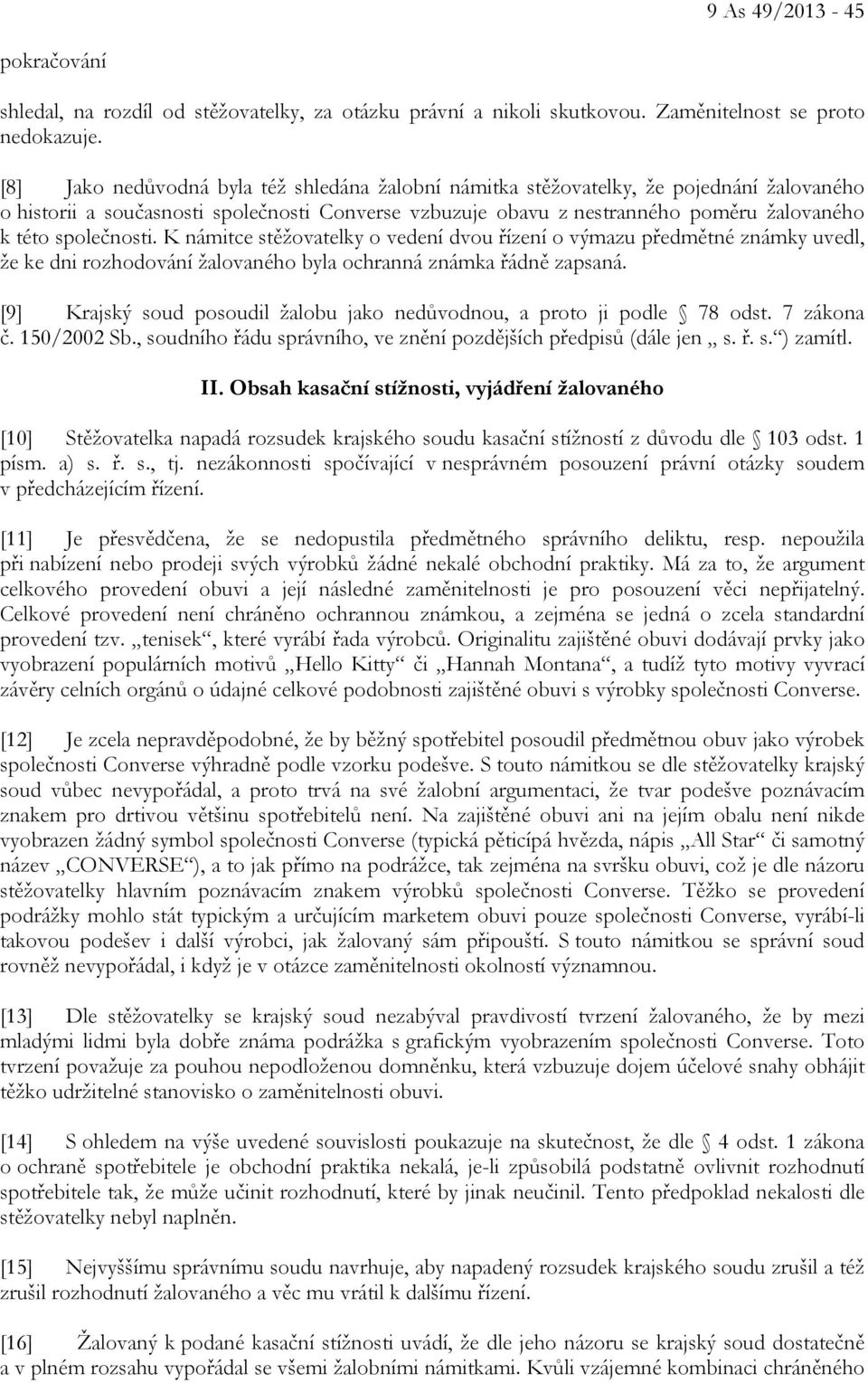 společnosti. K námitce stěžovatelky o vedení dvou řízení o výmazu předmětné známky uvedl, že ke dni rozhodování žalovaného byla ochranná známka řádně zapsaná.