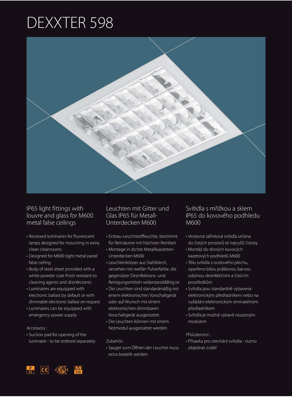 with dimmable electronic ballast on request Luminaires can be equipped with emergency power supply Accessory : Suction pad for opening of the luminaire - to be ordered separately Leuchten mit Gitter