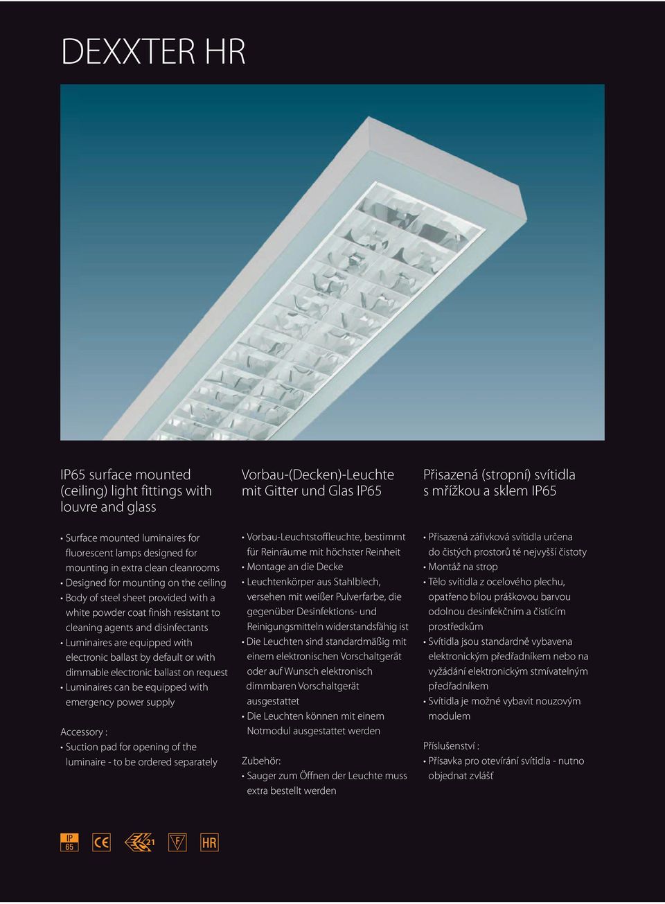 electronic ballast on request Luminaires can be equipped with emergency power supply Accessory : Suction pad for opening of the luminaire - to be ordered separately Vorbau-(Decken)-Leuchte mit Gitter