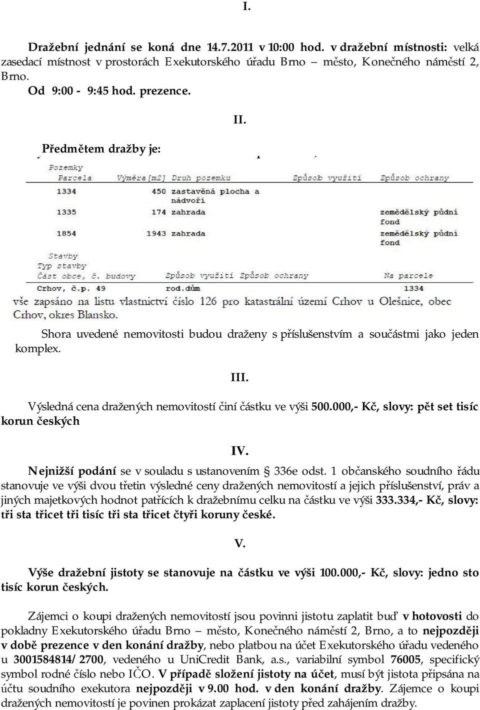 000,- Kč, slovy: pět set tisíc korun českých IV. Nejnižší podání se v souladu s ustanovením 336e odst.