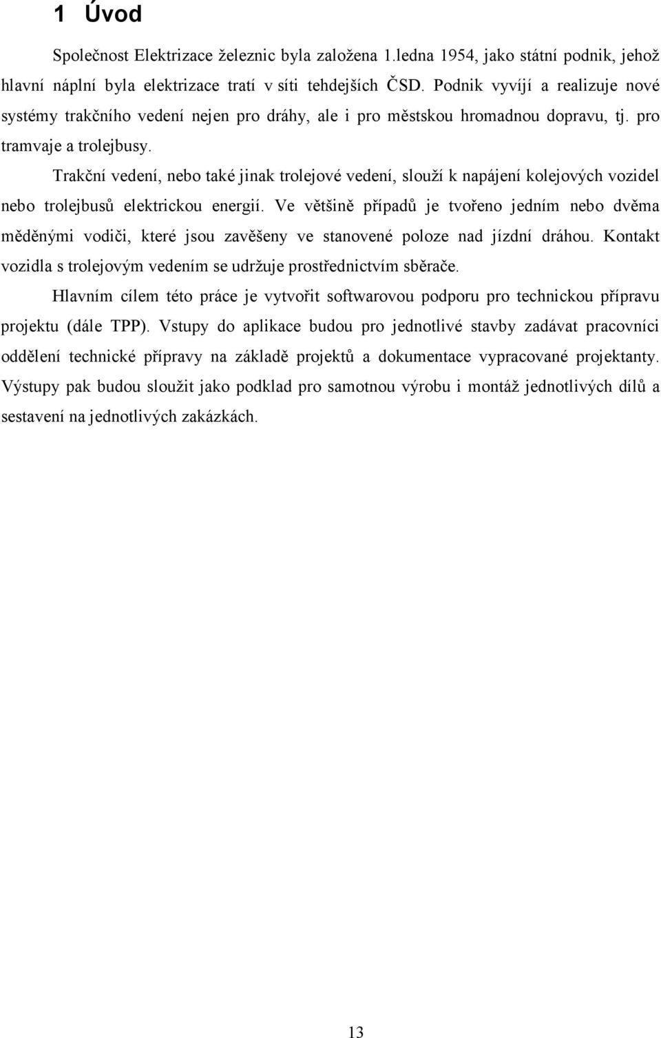 Trakční vedení, nebo také jinak trolejové vedení, slouží k napájení kolejových vozidel nebo trolejbusů elektrickou energií.