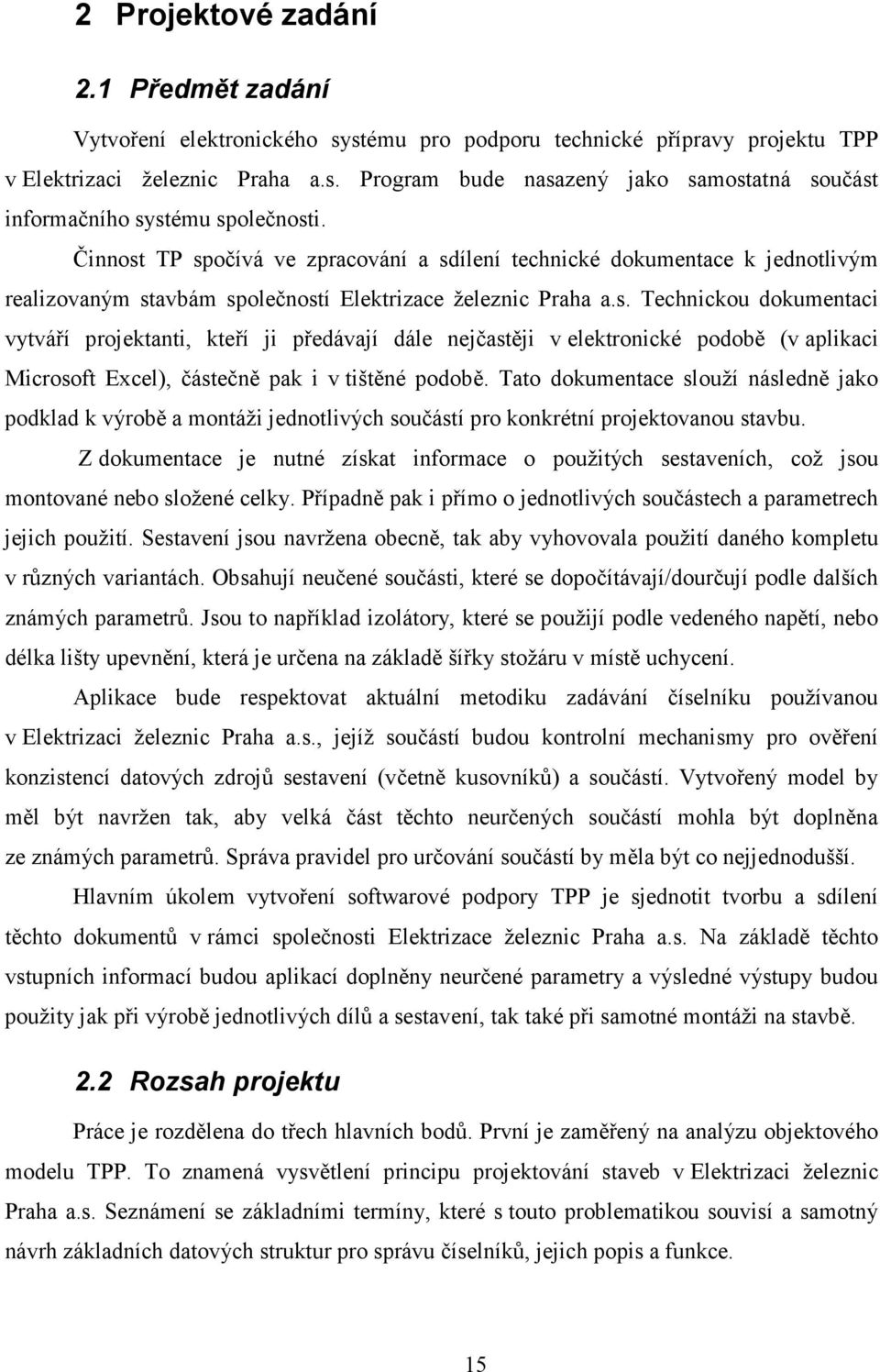 Tato dokumentace slouží následně jako podklad k výrobě a montáži jednotlivých součástí pro konkrétní projektovanou stavbu.