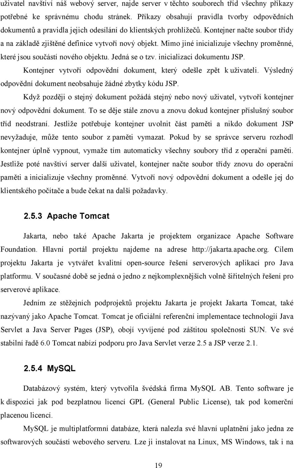 Mimo jiné inicializuje všechny proměnné, které jsou součástí nového objektu. Jedná se o tzv. inicializaci dokumentu JSP. Kontejner vytvoří odpovědní dokument, který odešle zpět k uživateli.