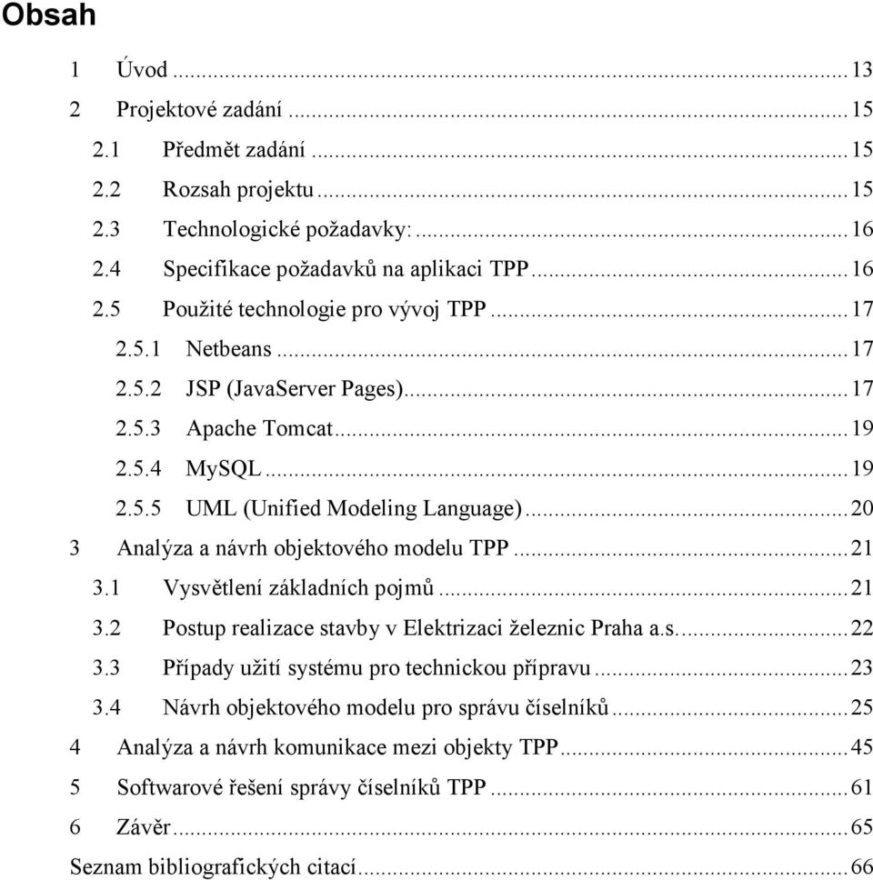 1 Vysvětlení základních pojmů...21 3.2 Postup realizace stavby v Elektrizaci železnic Praha a.s...22 3.3 Případy užití systému pro technickou přípravu...23 3.