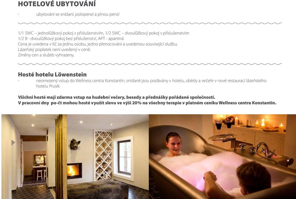 Hosté hotelu Löwenstein neomezený vstup do Wellness centra Konstantin, snídaně jsou podávány v hotelu, obědy a večeře v nové restauraci lázeňského hotelu Prusík Všichni hosté mají