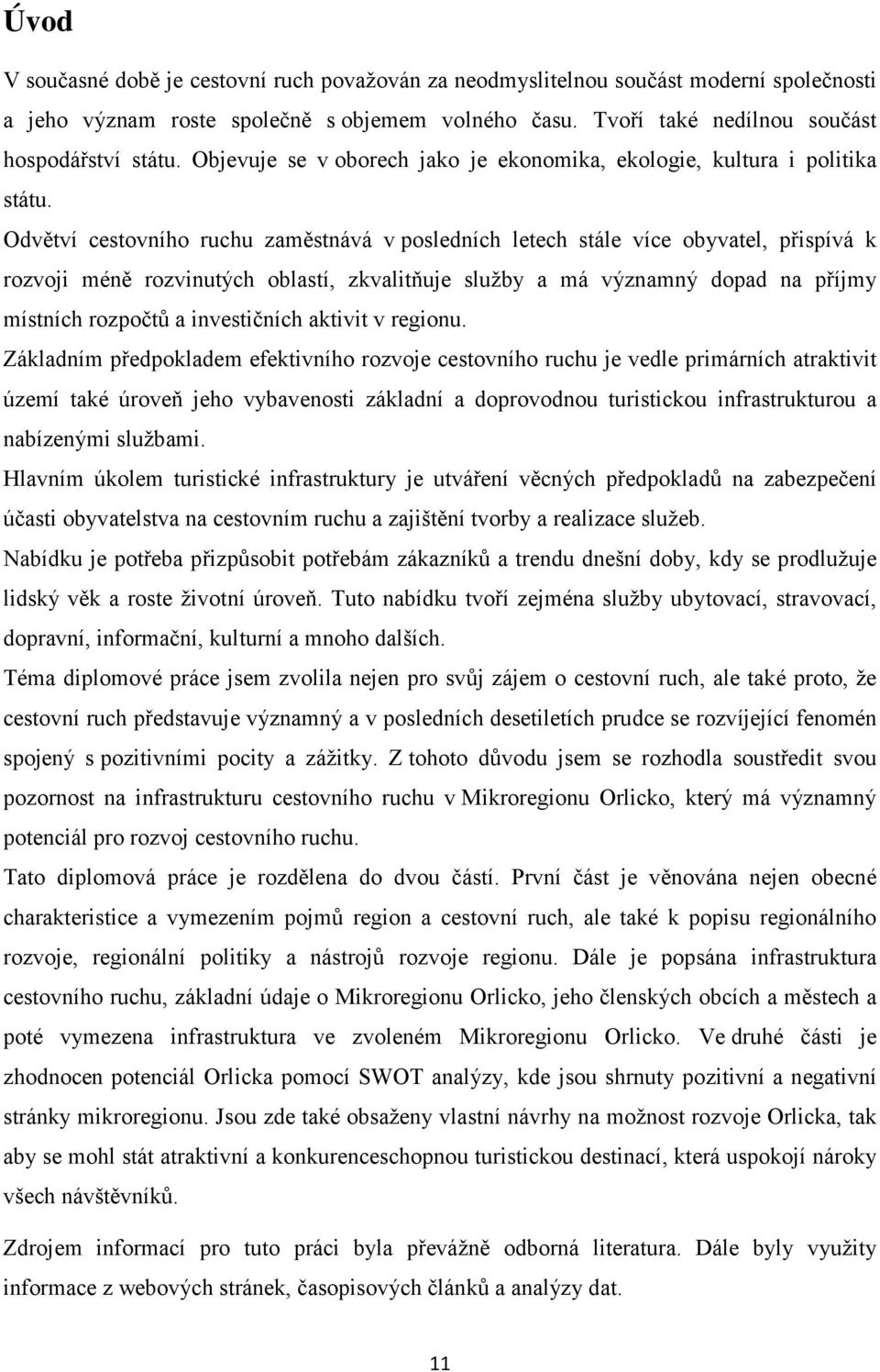 Odvětví cestovního ruchu zaměstnává v posledních letech stále více obyvatel, přispívá k rozvoji méně rozvinutých oblastí, zkvalitňuje služby a má významný dopad na příjmy místních rozpočtů a