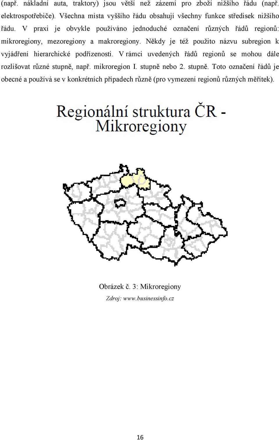 V praxi je obvykle používáno jednoduché označení různých řádů regionů: mikroregiony, mezoregiony a makroregiony.