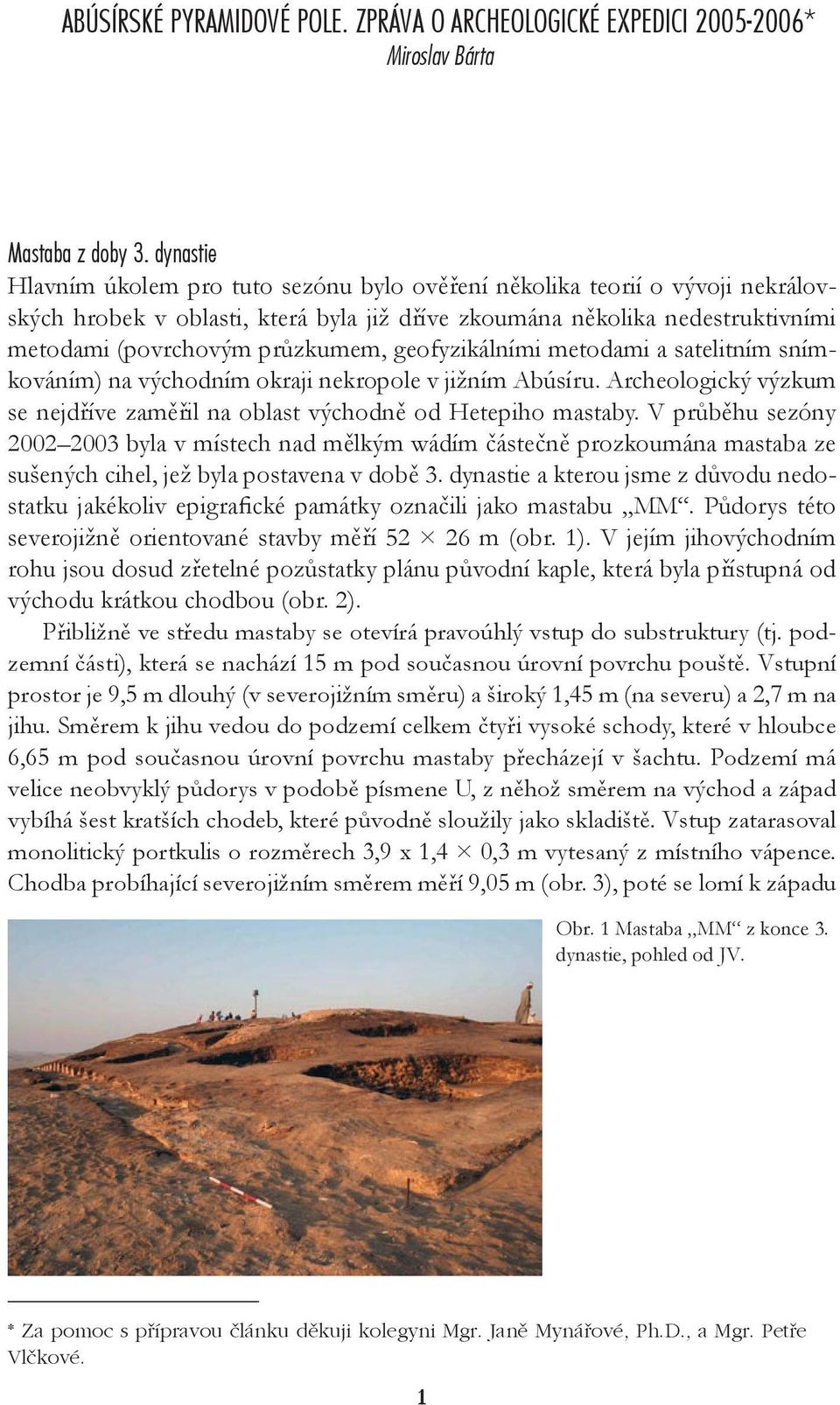geofyzikálními metodami a satelitním snímkováním) na východním okraji nekropole v jižním Abúsíru. Archeologický výzkum se nejdříve zaměřil na oblast východně od Hetepiho mastaby.