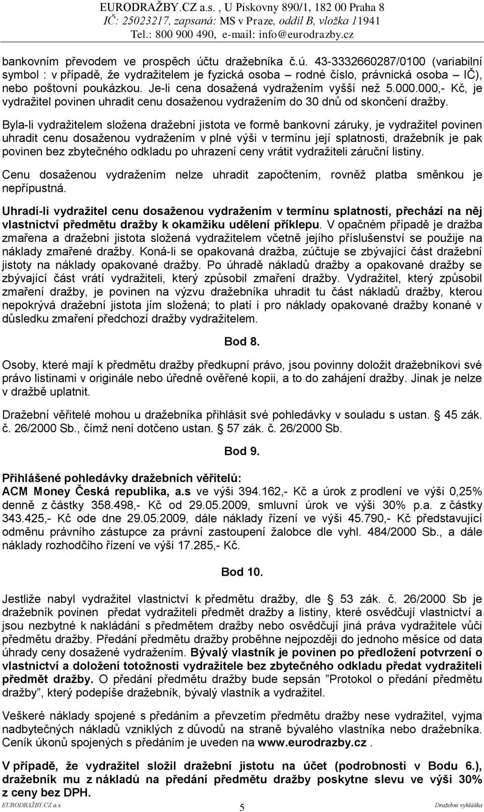 Byla-li vydražitelem složena dražební jistota ve formě bankovní záruky, je vydražitel povinen uhradit cenu dosaženou vydražením v plné výši v termínu její splatnosti, dražebník je pak povinen bez