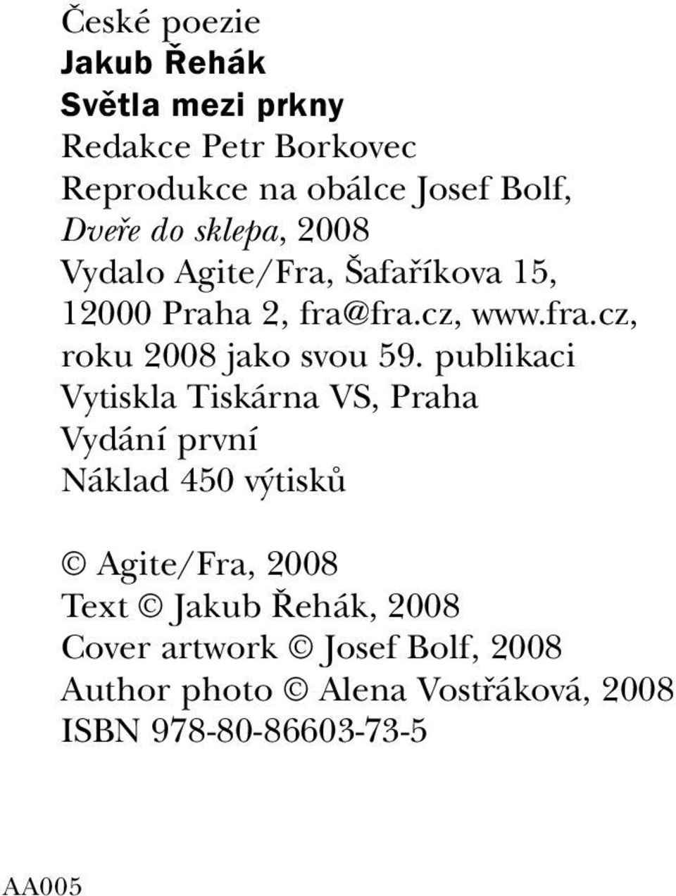 publikaci Vytiskla Tiskárna VS, Praha Vydání první Náklad 450 výtisků Agite/Fra, 2008 Text Jakub Řehák,